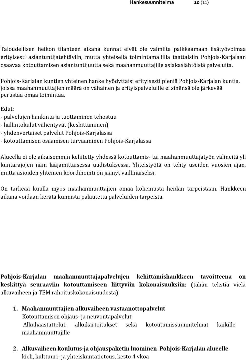 Pohjois-Karjalan kuntien yhteinen hanke hyödyttäisi erityisesti pieniä Pohjois-Karjalan kuntia, joissa maahanmuuttajien määrä on vähäinen ja erityispalveluille ei sinänsä ole järkevää perustaa omaa