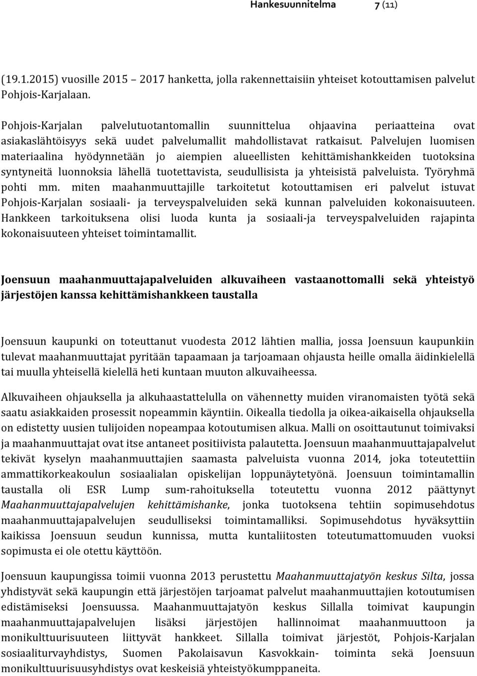 Palvelujen luomisen materiaalina hyödynnetään jo aiempien alueellisten kehittämishankkeiden tuotoksina syntyneitä luonnoksia lähellä tuotettavista, seudullisista ja yhteisistä palveluista.