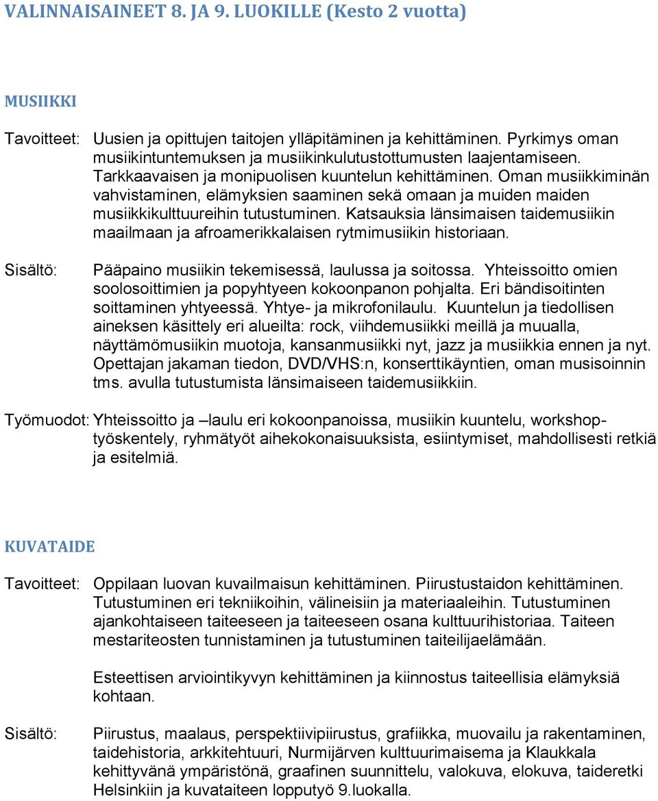 Oman musiikkiminän vahvistaminen, elämyksien saaminen sekä omaan ja muiden maiden musiikkikulttuureihin tutustuminen.