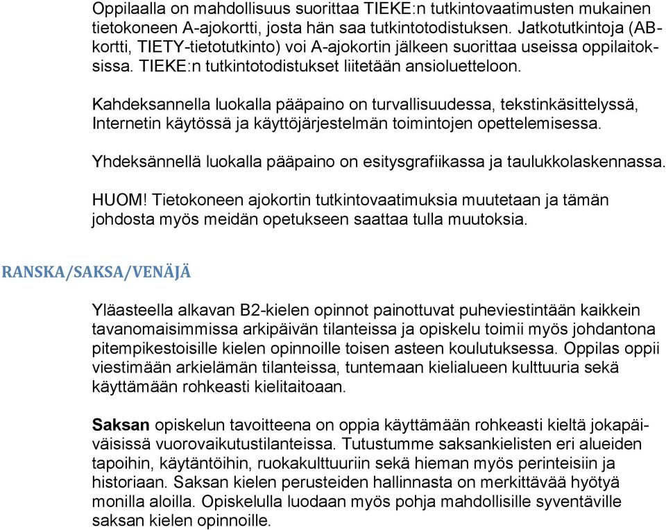 Kahdeksannella luokalla pääpaino on turvallisuudessa, tekstinkäsittelyssä, Internetin käytössä ja käyttöjärjestelmän toimintojen opettelemisessa.