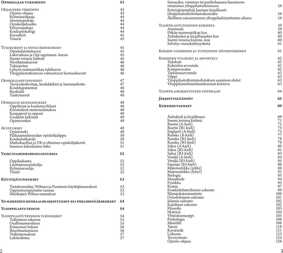 valmentavat kertauskurssit 46 Opiskelijahyvinvointi 47 Terveydenhoitaja, koululääkäri ja hammashoito 47 Koulutapaturmat 48 Ruokailu 48 Taukotunnit 48 Opiskelun kustannukset 48 Oppikirjat ja