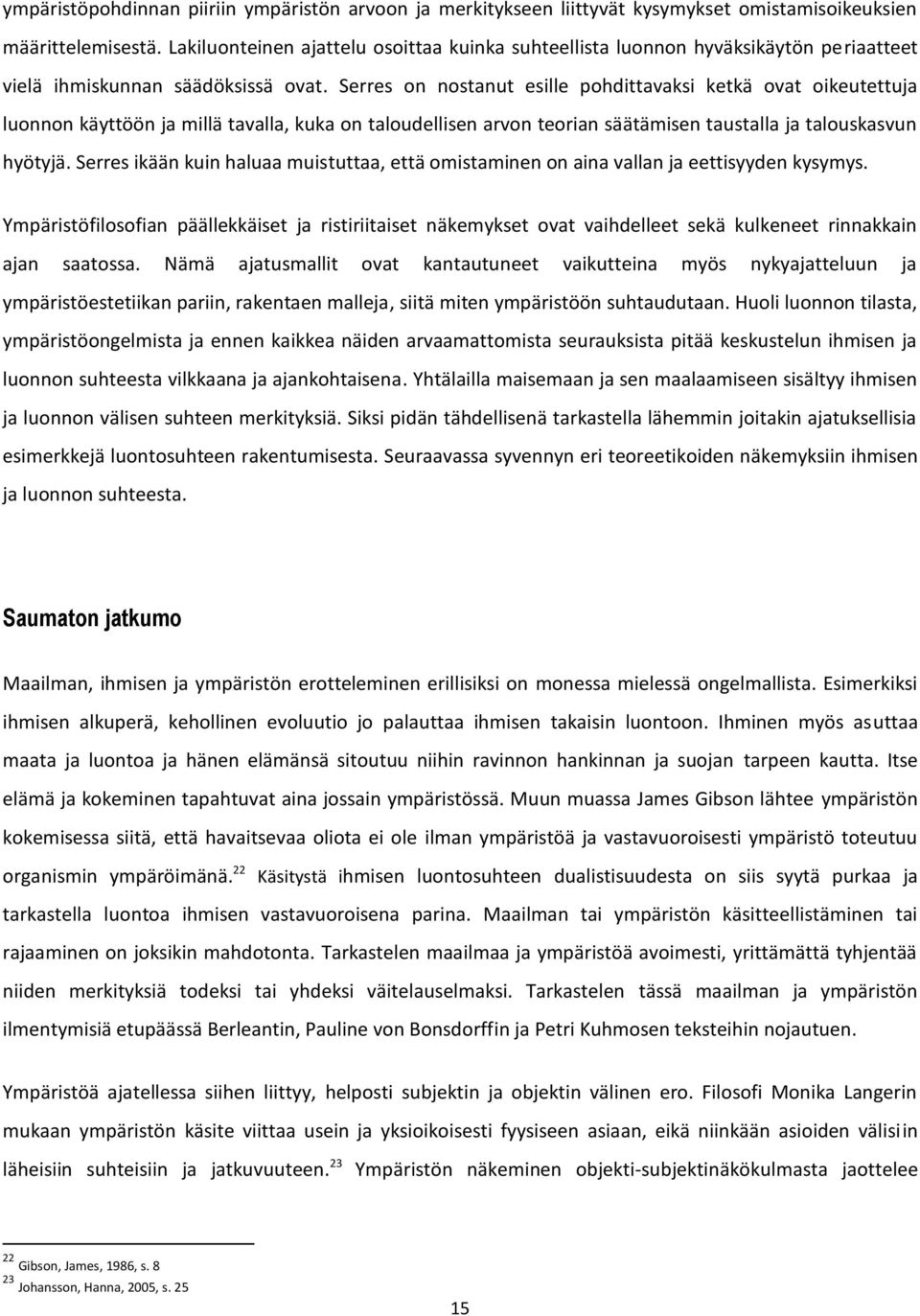 Serres on nostanut esille pohdittavaksi ketkä ovat oikeutettuja luonnon käyttöön ja millä tavalla, kuka on taloudellisen arvon teorian säätämisen taustalla ja talouskasvun hyötyjä.