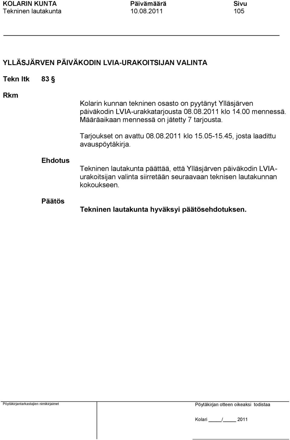 Ylläsjärven päiväkodin LVIA-urakkatarjousta 08.08.2011 klo 14.00 mennessä. Määräaikaan mennessä on jätetty 7 tarjousta.