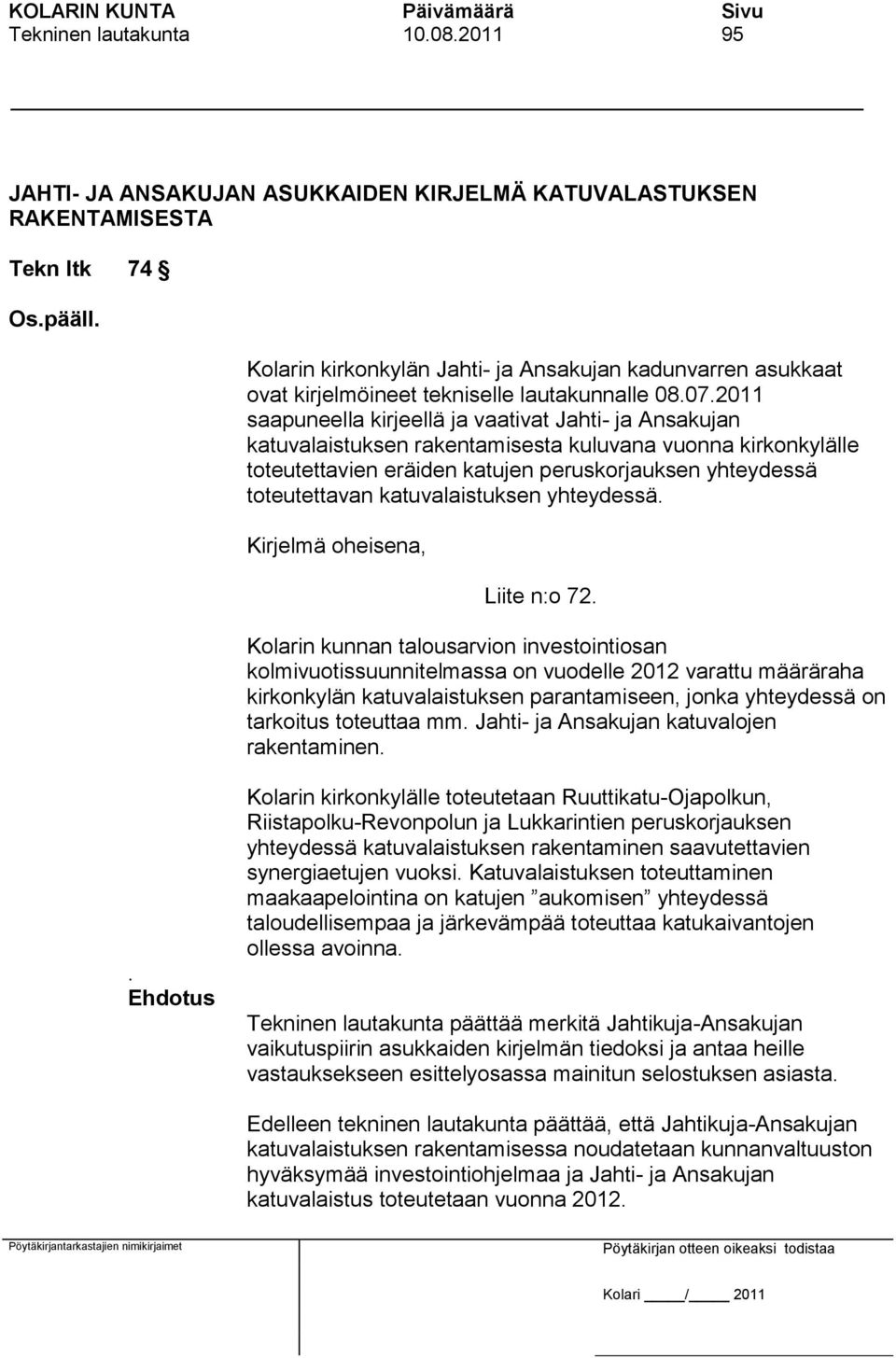 2011 saapuneella kirjeellä ja vaativat Jahti- ja Ansakujan katuvalaistuksen rakentamisesta kuluvana vuonna kirkonkylälle toteutettavien eräiden katujen peruskorjauksen yhteydessä toteutettavan