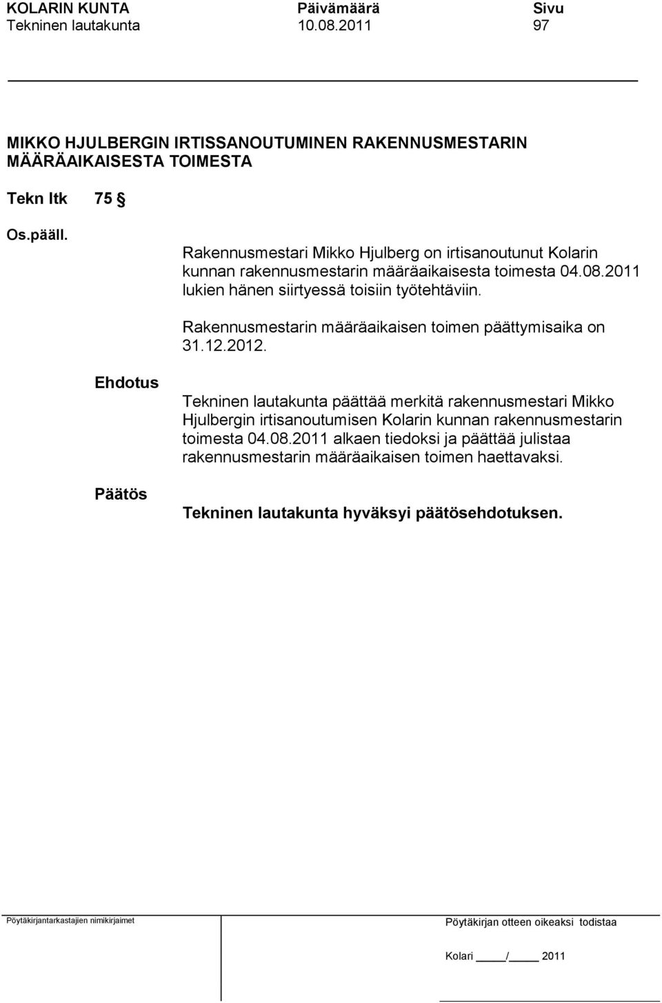 2011 lukien hänen siirtyessä toisiin työtehtäviin. Rakennusmestarin määräaikaisen toimen päättymisaika on 31.12.2012.