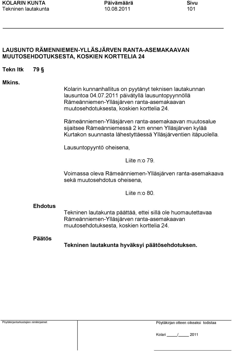 Rämeänniemen-Ylläsjärven ranta-asemakaavan muutosalue sijaitsee Rämeänniemessä 2 km ennen Ylläsjärven kylää Kurtakon suunnasta lähestyttäessä Ylläsjärventien itäpuolella.