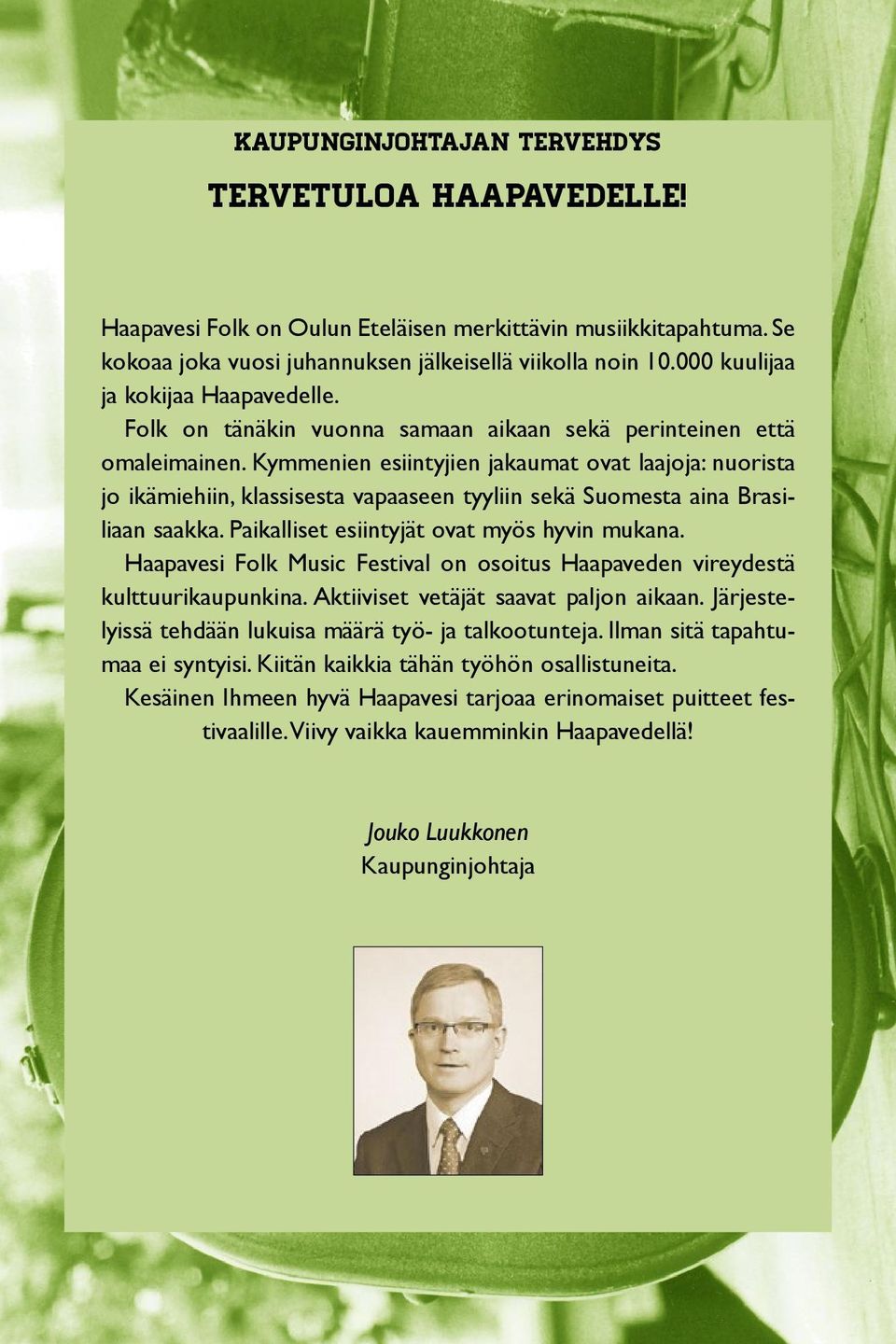 Kymmenien esiintyjien jakaumat ovat laajoja: nuorista jo ikämiehiin, klassisesta vapaaseen tyyliin sekä Suomesta aina Brasiliaan saakka. Paikalliset esiintyjät ovat myös hyvin mukana.