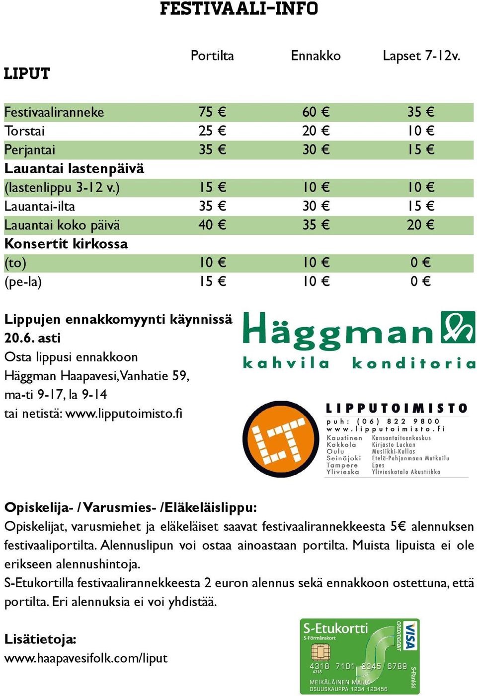 asti Osta lippusi ennakkoon Häggman Haapavesi, Vanhatie 59, ma-ti 9-17, la 9-14 tai netistä: www.lipputoimisto.