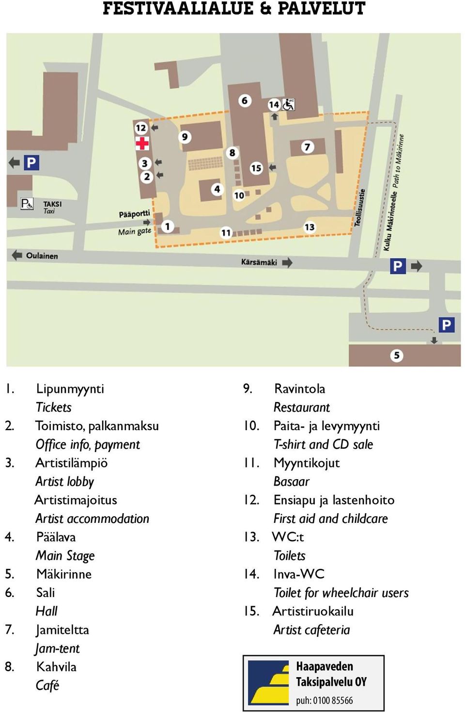 Jamiteltta Jam-tent 8. Kahvila Café 9. Ravintola Restaurant 10. Paita- ja levymyynti T-shirt and CD sale 11. Myyntikojut Basaar 12.