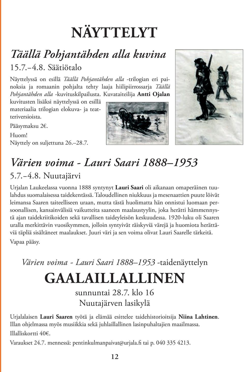 Kuvataiteilija Antti Ojalan kuvitusten lisäksi näyttelyssä on esillä materiaalia trilogian elokuva- ja teatteriversioista. Pääsymaksu 2. Huom! Näyttely on suljettuna 26. 28.7.