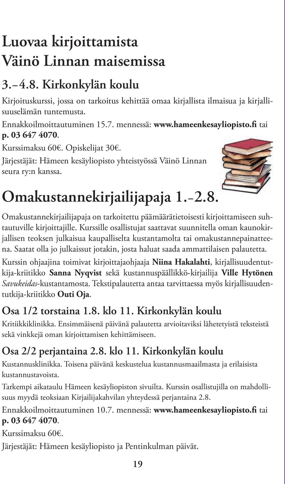 Omakustannekirjailijapaja 1. 2.8. Omakustannekirjailijapaja on tarkoitettu päämäärätietoisesti kirjoittamiseen suhtautuville kirjoittajille.