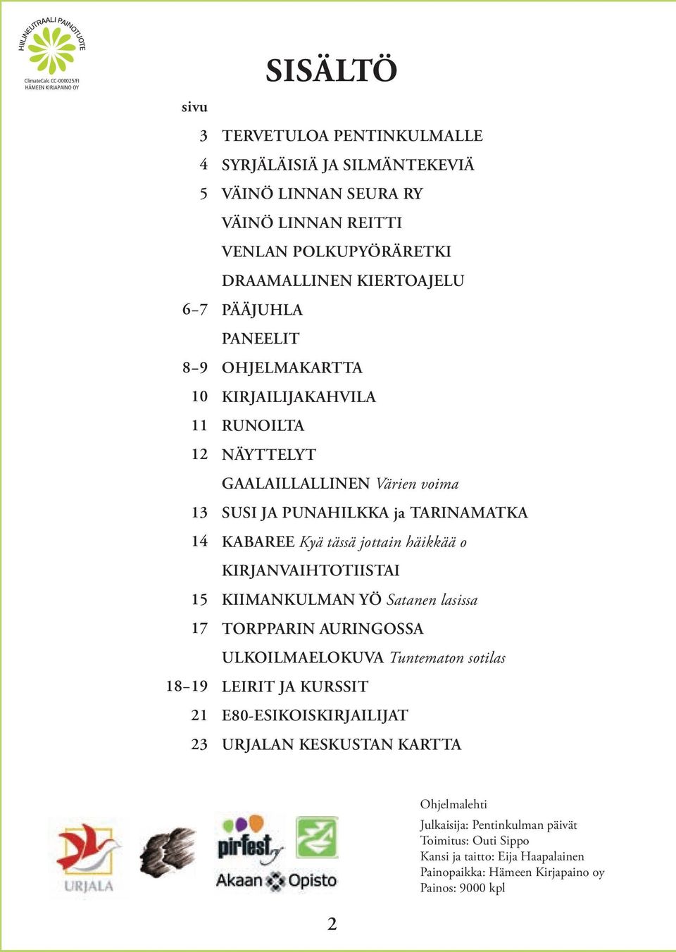 PUNAHILKKA ja TARINAMATKA KABAREE Kyä tässä jottain häikkää o KIRJANVAIHTOTIISTAI KIIMANKULMAN YÖ Satanen lasissa TORPPARIN AURINGOSSA ULKOILMAELOKUVA Tuntematon sotilas LEIRIT JA KURSSIT