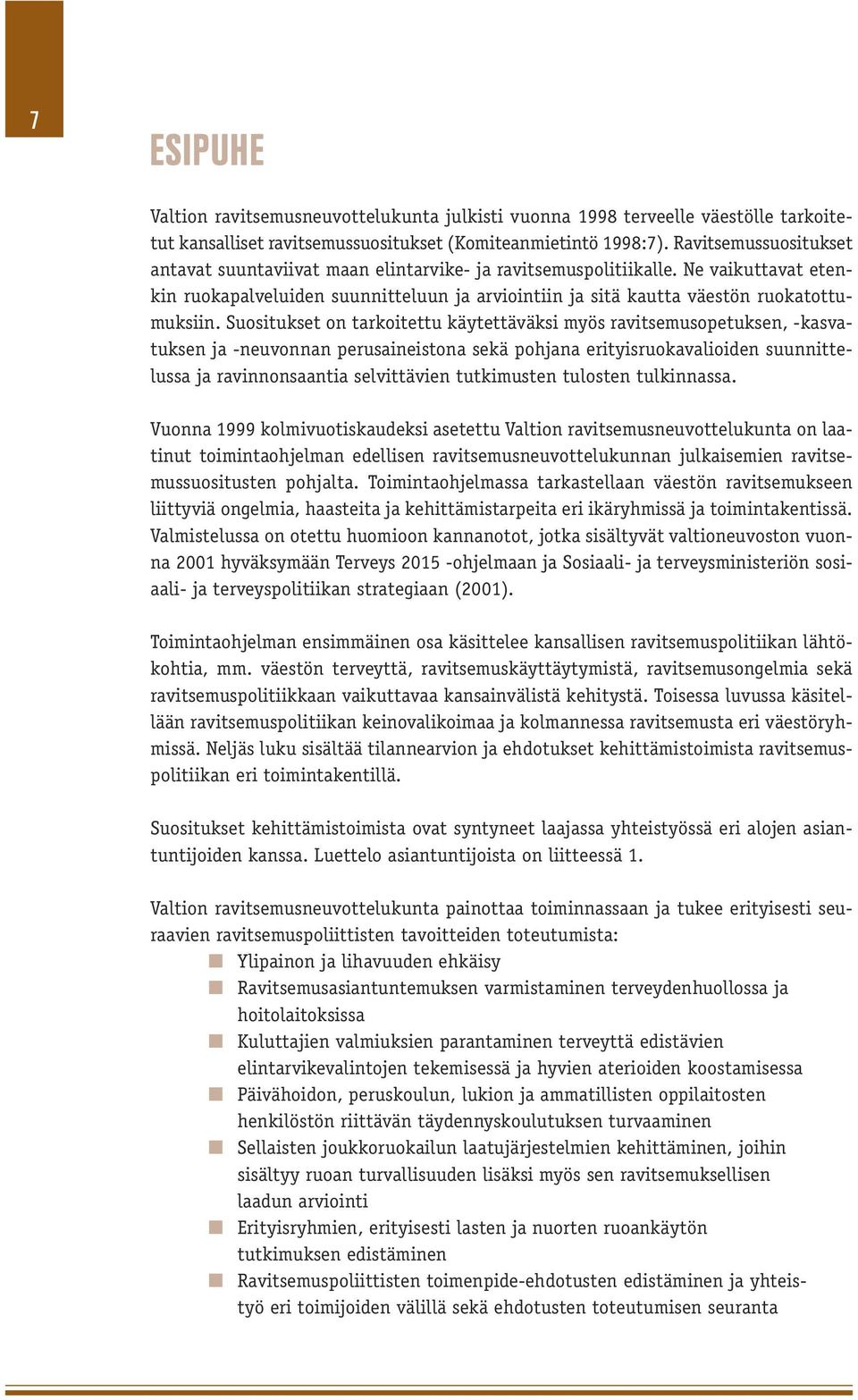 Suositukset on tarkoitettu käytettäväksi myös ravitsemusopetuksen, -kasvatuksen ja -neuvonnan perusaineistona sekä pohjana erityisruokavalioiden suunnittelussa ja ravinnonsaantia selvittävien