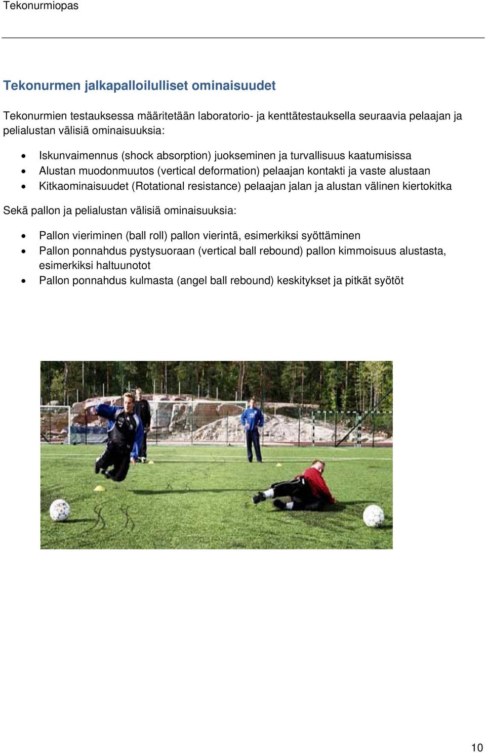 (Rotational resistance) pelaajan jalan ja alustan välinen kiertokitka Sekä pallon ja pelialustan välisiä ominaisuuksia: Pallon vieriminen (ball roll) pallon vierintä, esimerkiksi