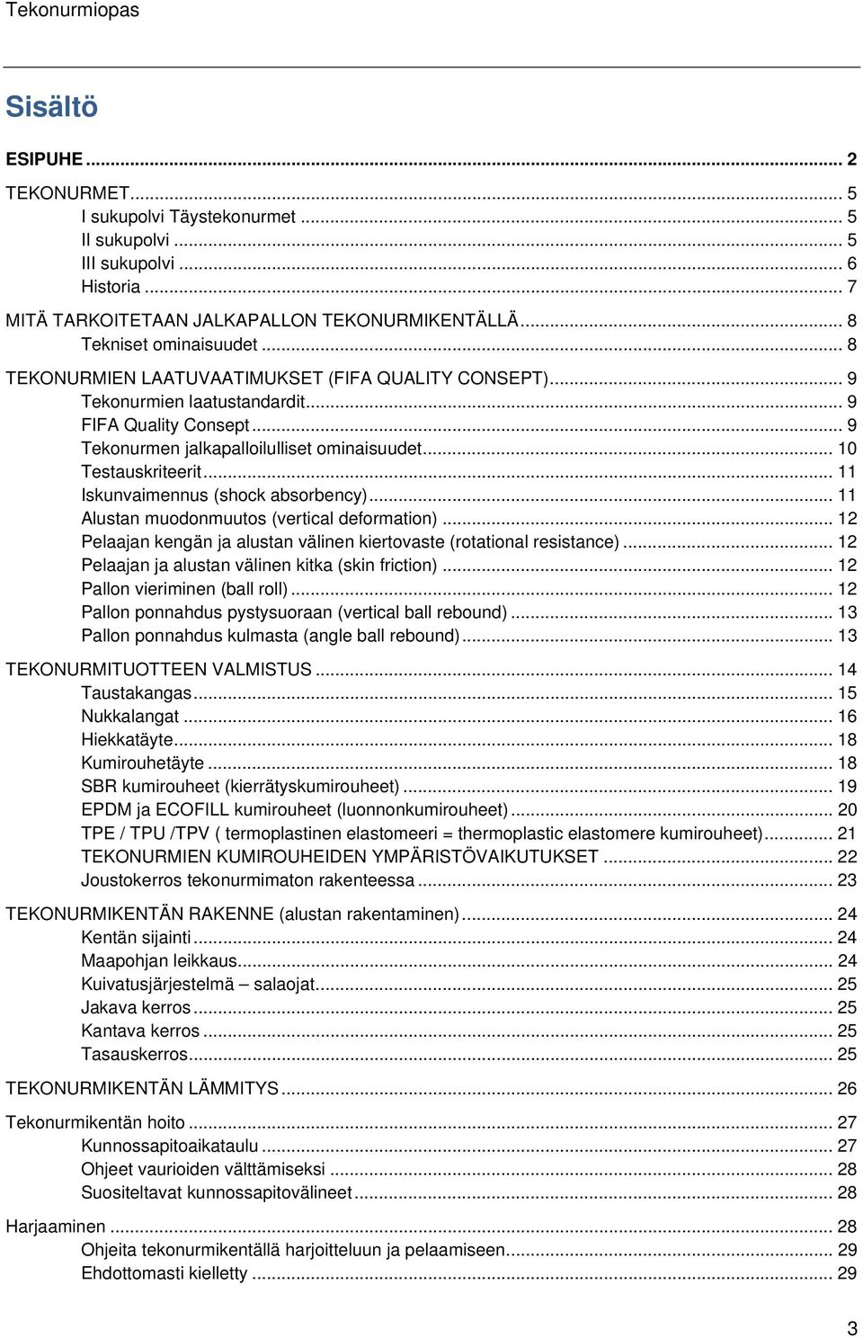 .. 11 Iskunvaimennus (shock absorbency)... 11 Alustan muodonmuutos (vertical deformation)... 12 Pelaajan kengän ja alustan välinen kiertovaste (rotational resistance).