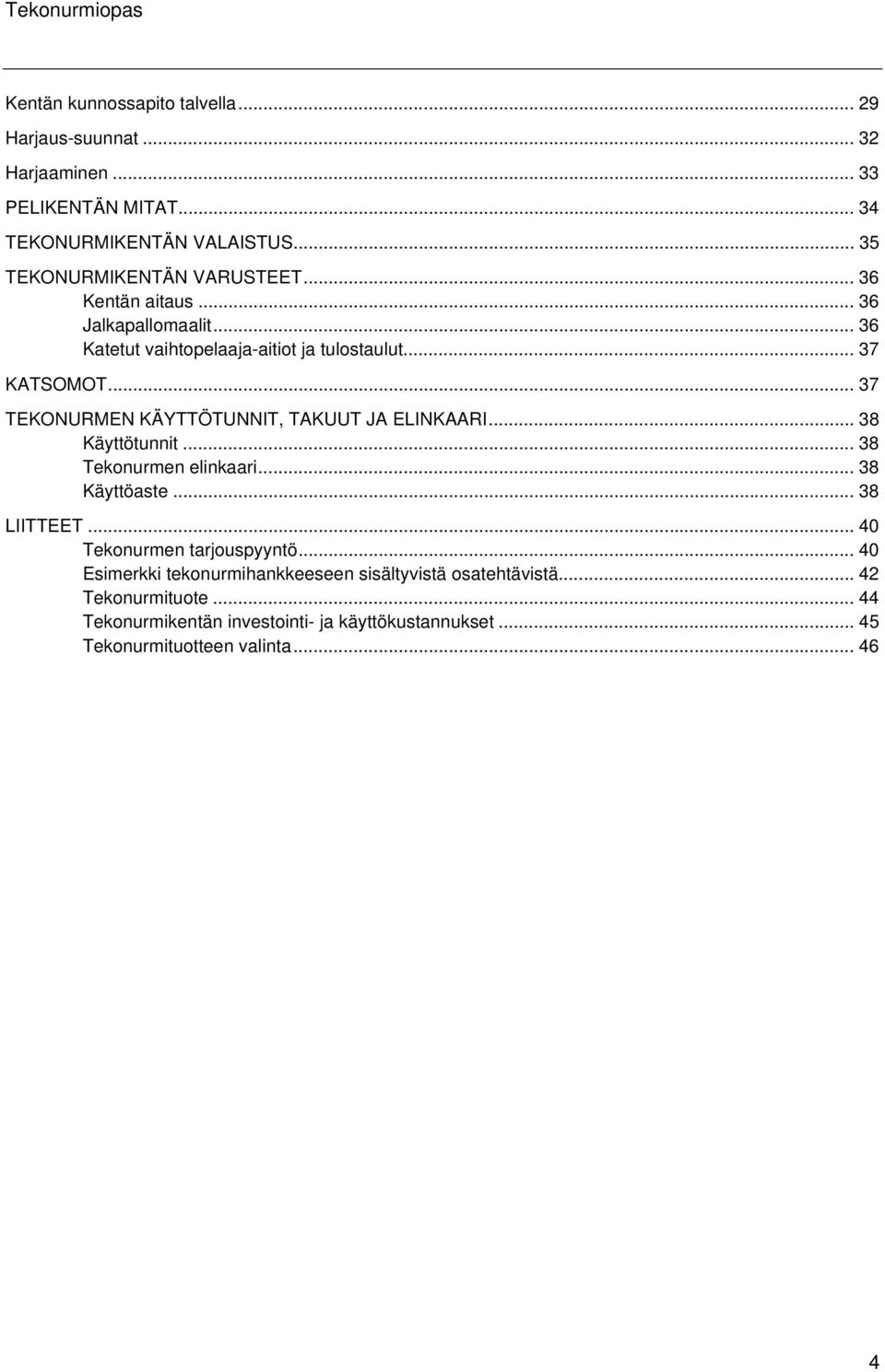 .. 37 TEKONURMEN KÄYTTÖTUNNIT, TAKUUT JA ELINKAARI... 38 Käyttötunnit... 38 Tekonurmen elinkaari... 38 Käyttöaste... 38 LIITTEET.