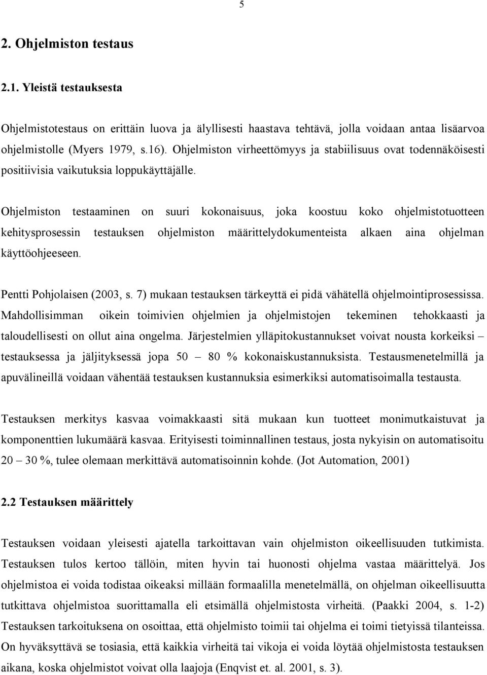 Ohjelmiston testaaminen on suuri kokonaisuus, joka koostuu koko ohjelmistotuotteen kehitysprosessin testauksen ohjelmiston määrittelydokumenteista alkaen aina ohjelman käyttöohjeeseen.