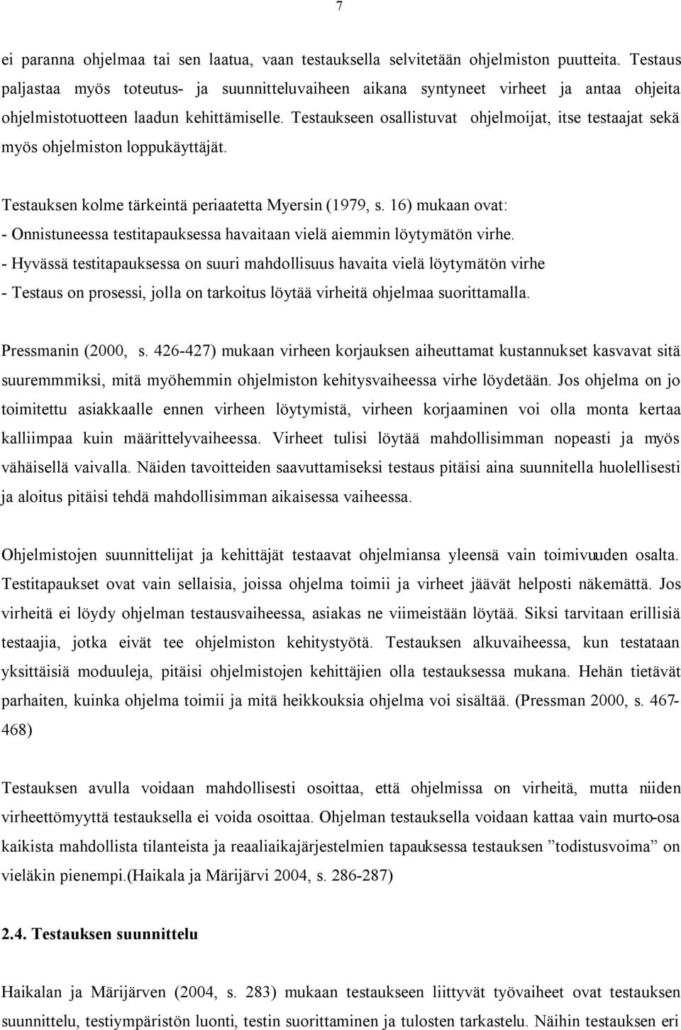 Testaukseen osallistuvat ohjelmoijat, itse testaajat sekä myös ohjelmiston loppukäyttäjät. Testauksen kolme tärkeintä periaatetta Myersin (1979, s.