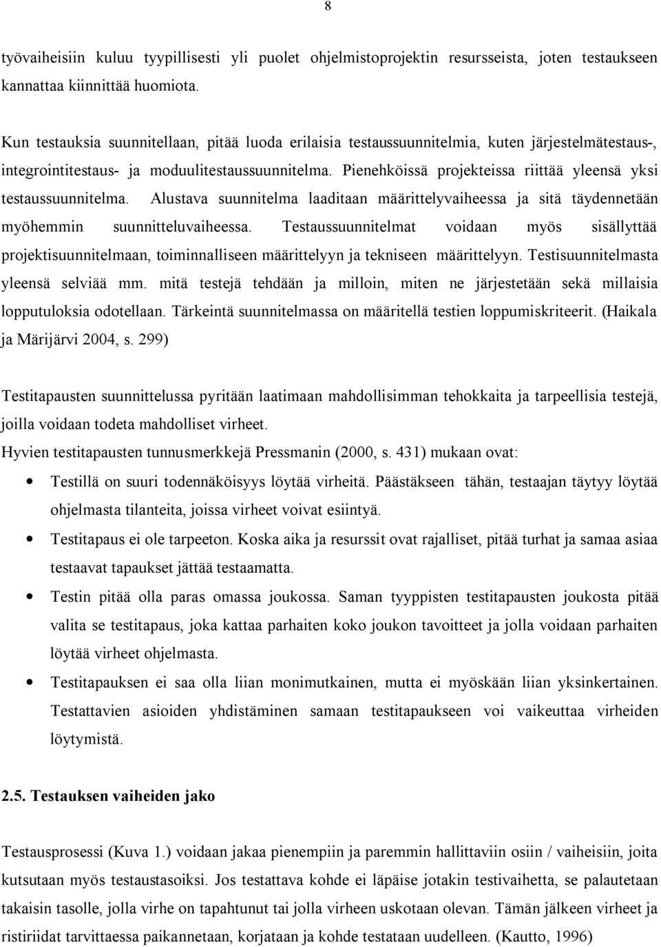 Pienehköissä projekteissa riittää yleensä yksi testaussuunnitelma. Alustava suunnitelma laaditaan määrittelyvaiheessa ja sitä täydennetään myöhemmin suunnitteluvaiheessa.