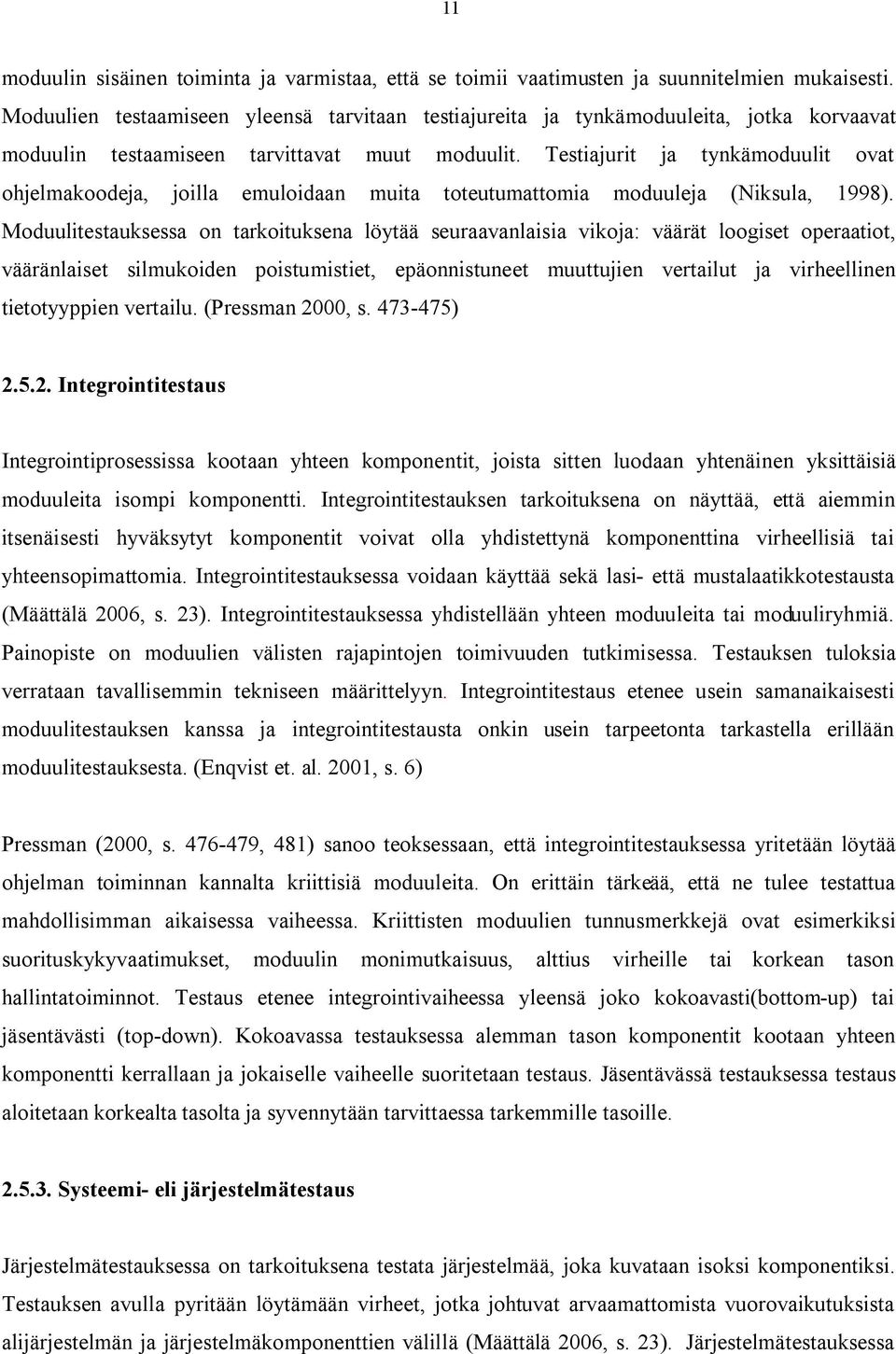 Testiajurit ja tynkämoduulit ovat ohjelmakoodeja, joilla emuloidaan muita toteutumattomia moduuleja (Niksula, 1998).