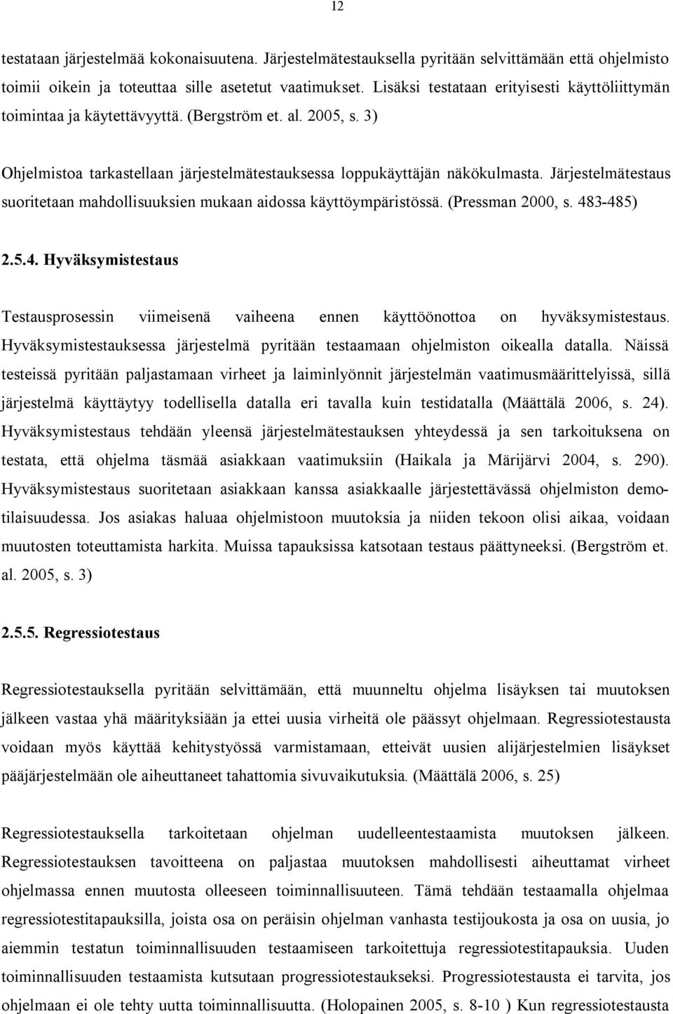 Järjestelmätestaus suoritetaan mahdollisuuksien mukaan aidossa käyttöympäristössä. (Pressman 2000, s. 48