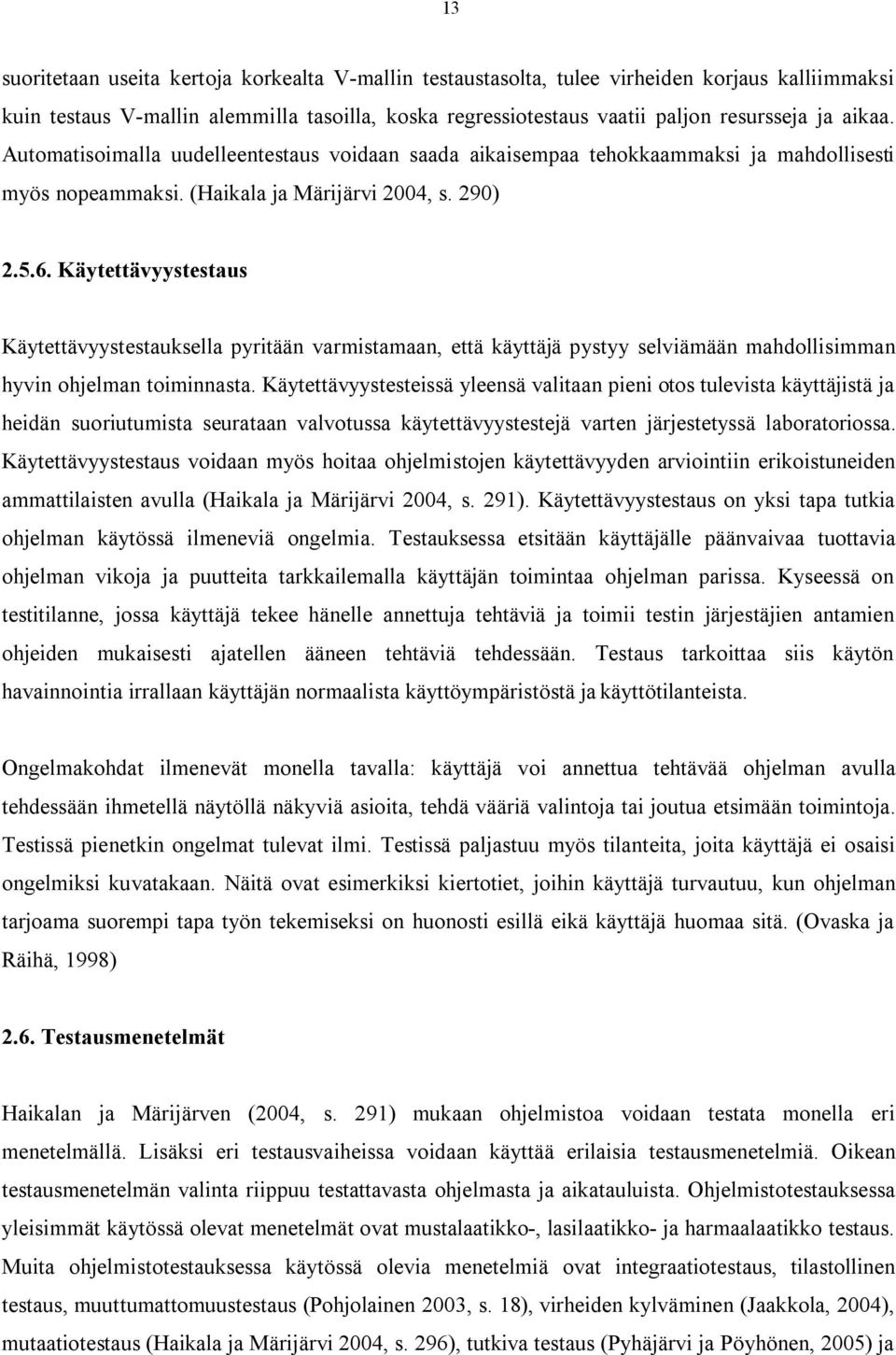 Käytettävyystestaus Käytettävyystestauksella pyritään varmistamaan, että käyttäjä pystyy selviämään mahdollisimman hyvin ohjelman toiminnasta.