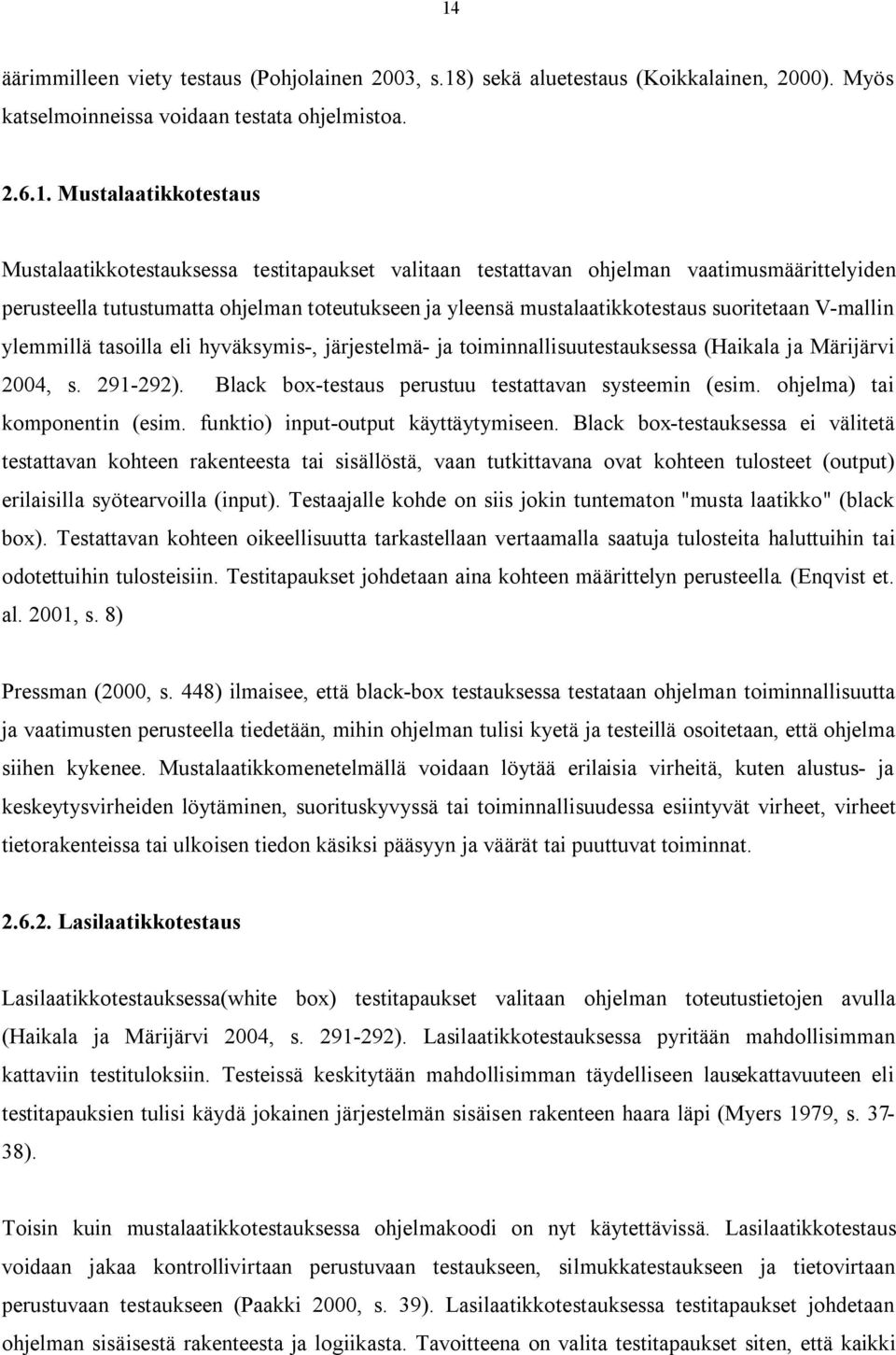 hyväksymis-, järjestelmä- ja toiminnallisuutestauksessa (Haikala ja Märijärvi 2004, s. 291-292). Black box-testaus perustuu testattavan systeemin (esim. ohjelma) tai komponentin (esim.