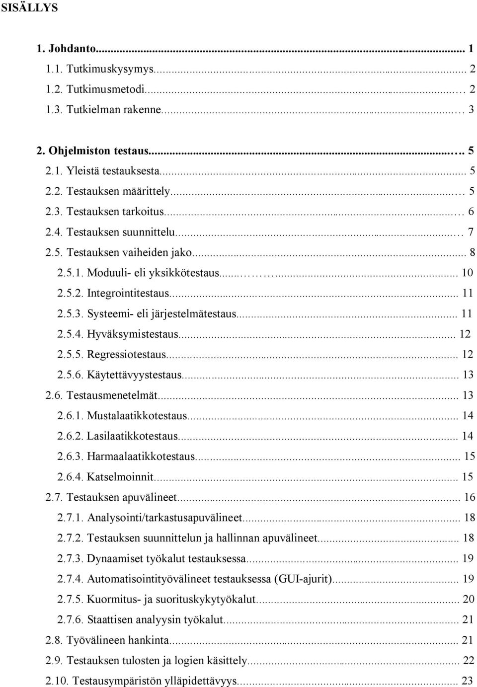 .. 12 2.5.5. Regressiotestaus... 12 2.5.6. Käytettävyystestaus... 13 2.6. Testausmenetelmät... 13 2.6.1. Mustalaatikkotestaus... 14 2.6.2. Lasilaatikkotestaus... 14 2.6.3. Harmaalaatikkotestaus... 15 2.