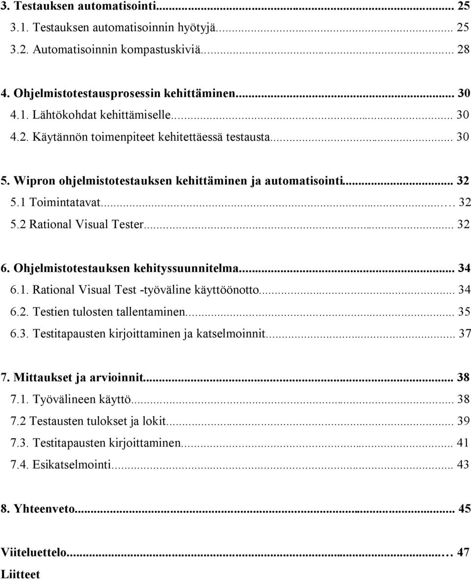 Ohjelmistotestauksen kehityssuunnitelma... 34 6.1. Rational Visual Test -työväline käyttöönotto... 34 6.2. Testien tulosten tallentaminen... 35 6.3. Testitapausten kirjoittaminen ja katselmoinnit.