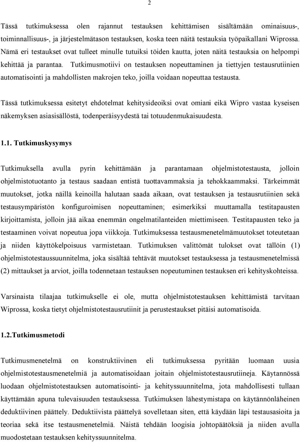 Tutkimusmotiivi on testauksen nopeuttaminen ja tiettyjen testausrutiinien automatisointi ja mahdollisten makrojen teko, joilla voidaan nopeuttaa testausta.