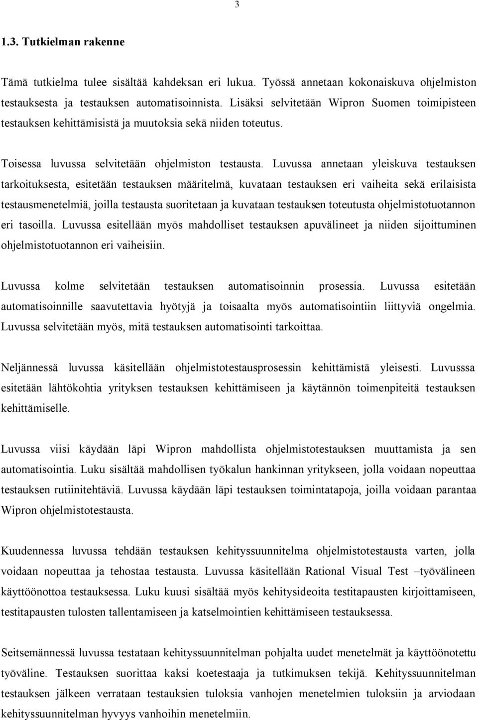 Luvussa annetaan yleiskuva testauksen tarkoituksesta, esitetään testauksen määritelmä, kuvataan testauksen eri vaiheita sekä erilaisista testausmenetelmiä, joilla testausta suoritetaan ja kuvataan