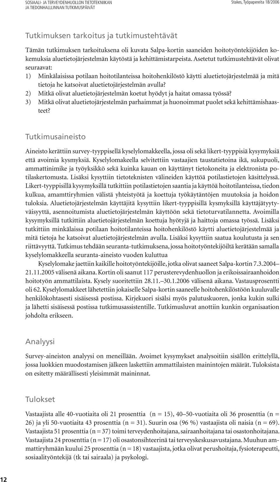 Asetetut tutkimustehtävät olivat seuraavat: 1) Minkälaisissa potilaan hoitotilanteissa hoitohenkilöstö käytti aluetietojärjestelmää ja mitä tietoja he katsoivat aluetietojärjestelmän avulla?