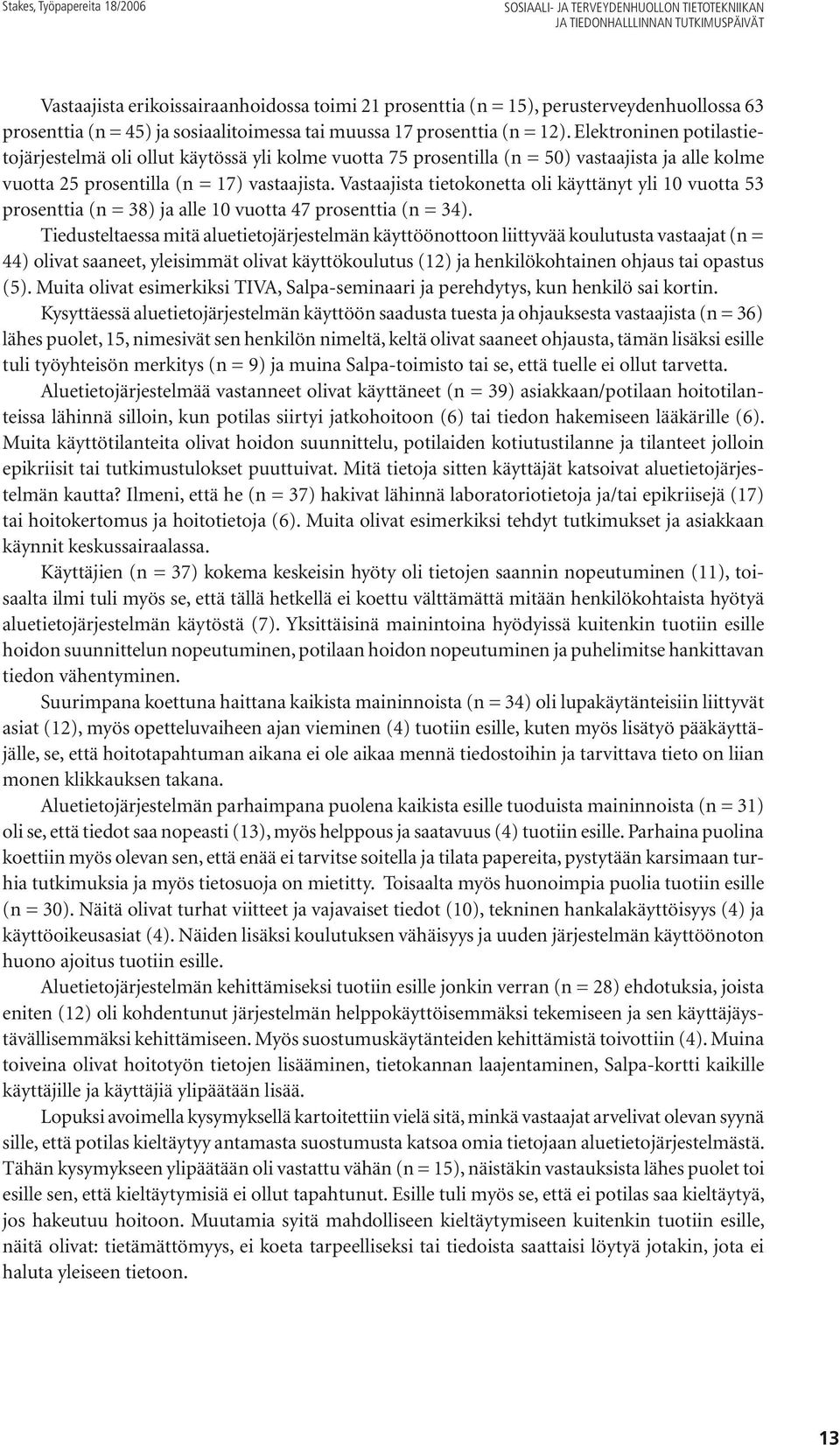 Elektroninen potilastietojärjestelmä oli ollut käytössä yli kolme vuotta 75 prosentilla (n = 50) vastaajista ja alle kolme vuotta 25 prosentilla (n = 17) vastaajista.