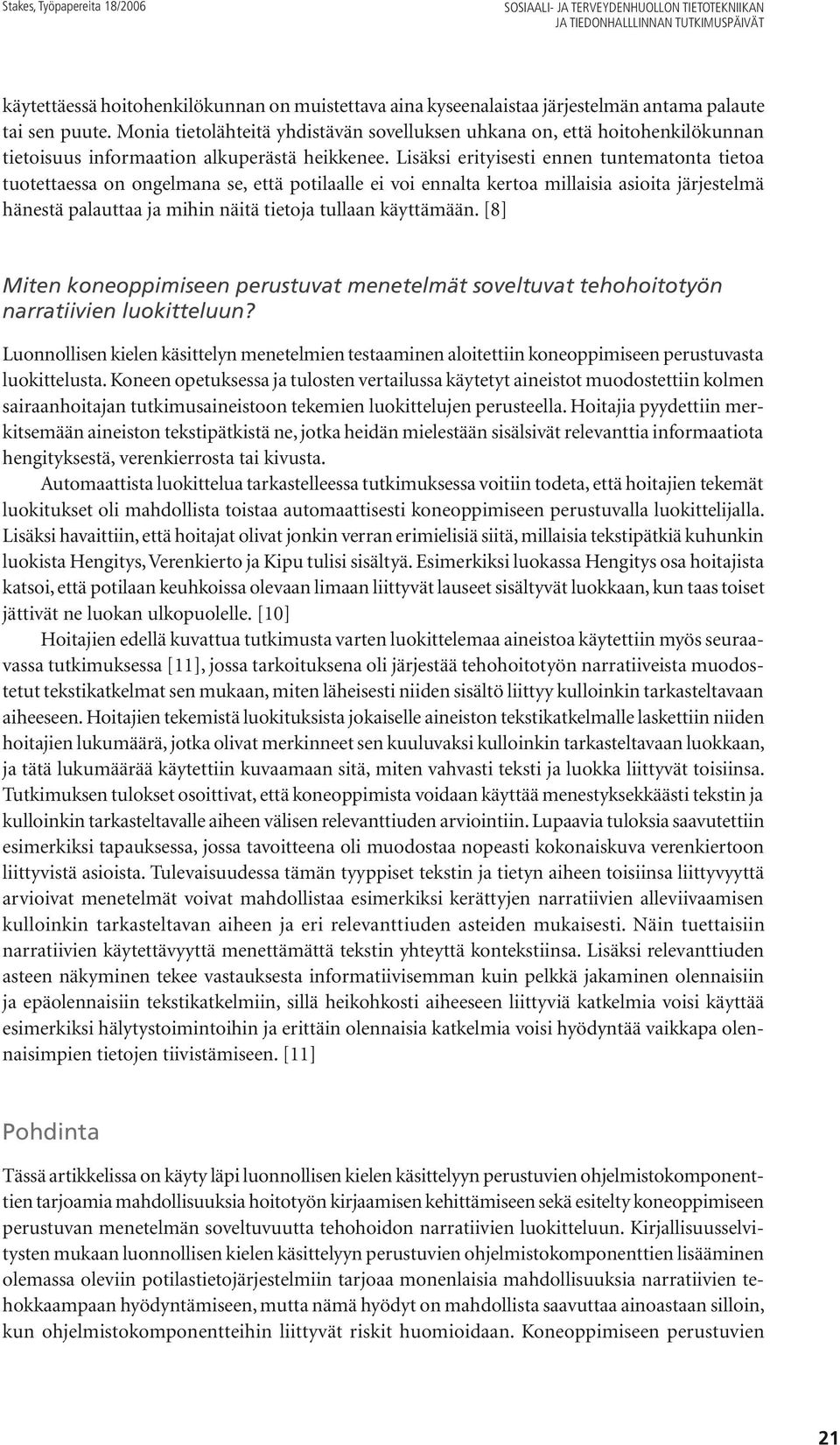 Lisäksi erityisesti ennen tuntematonta tietoa tuotettaessa on ongelmana se, että potilaalle ei voi ennalta kertoa millaisia asioita järjestelmä hänestä palauttaa ja mihin näitä tietoja tullaan