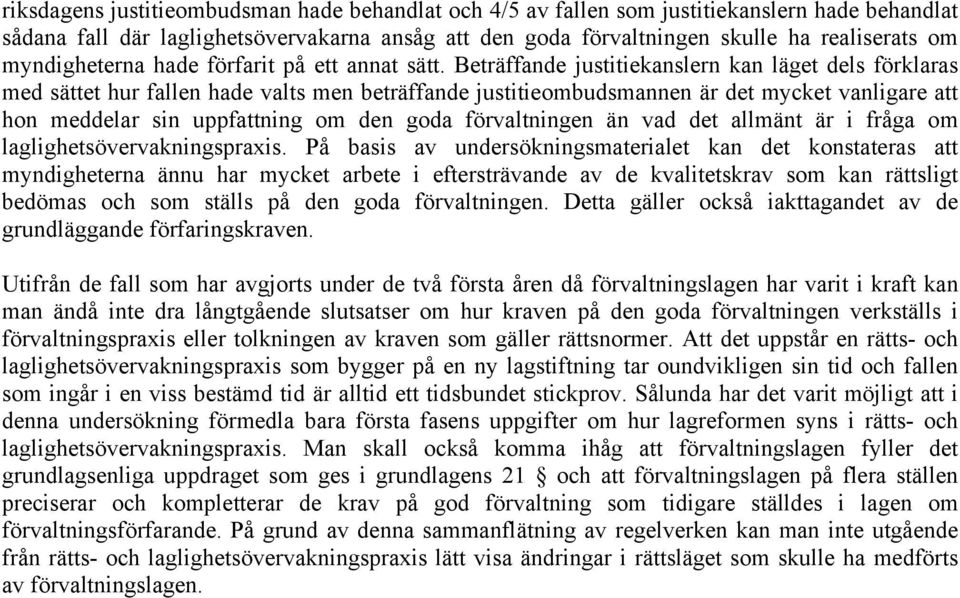 Beträffande justitiekanslern kan läget dels förklaras med sättet hur fallen hade valts men beträffande justitieombudsmannen är det mycket vanligare att hon meddelar sin uppfattning om den goda