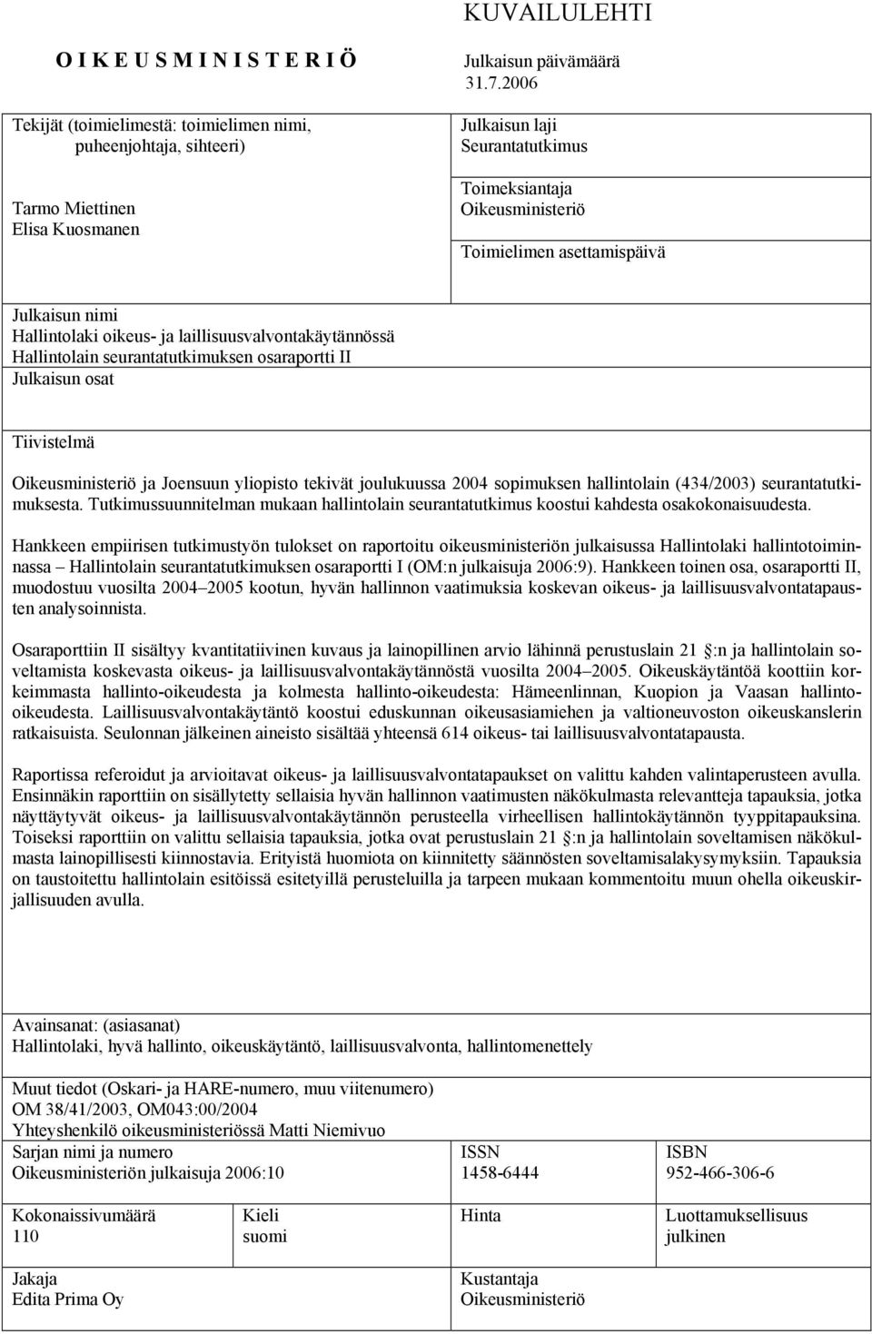 osaraportti II Julkaisun osat Tiivistelmä Oikeusministeriö ja Joensuun yliopisto tekivät joulukuussa 2004 sopimuksen hallintolain (434/2003) seurantatutkimuksesta.