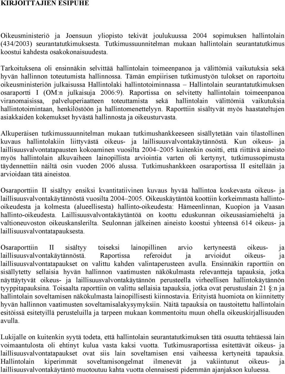 Tarkoituksena oli ensinnäkin selvittää hallintolain toimeenpanoa ja välittömiä vaikutuksia sekä hyvän hallinnon toteutumista hallinnossa.