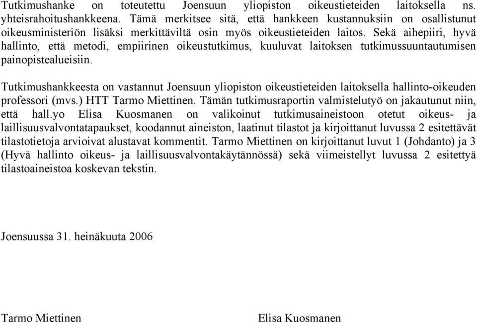 Sekä aihepiiri, hyvä hallinto, että metodi, empiirinen oikeustutkimus, kuuluvat laitoksen tutkimussuuntautumisen painopistealueisiin.