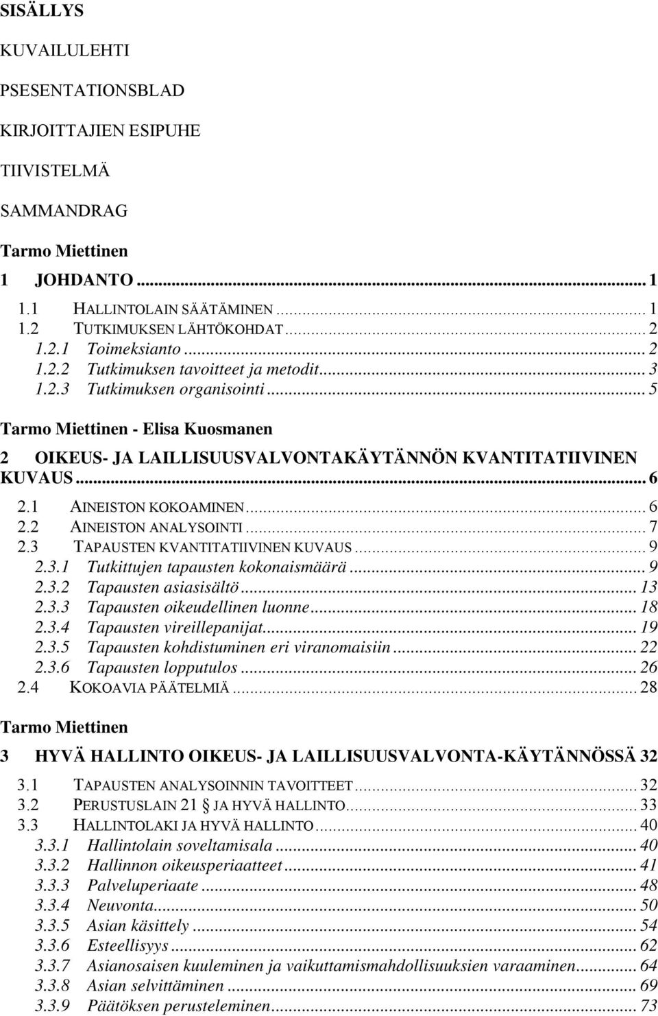 1 AINEISTON KOKOAMINEN... 6 2.2 AINEISTON ANALYSOINTI... 7 2.3 TAPAUSTEN KVANTITATIIVINEN KUVAUS... 9 2.3.1 Tutkittujen tapausten kokonaismäärä... 9 2.3.2 Tapausten asiasisältö... 13 2.3.3 Tapausten oikeudellinen luonne.