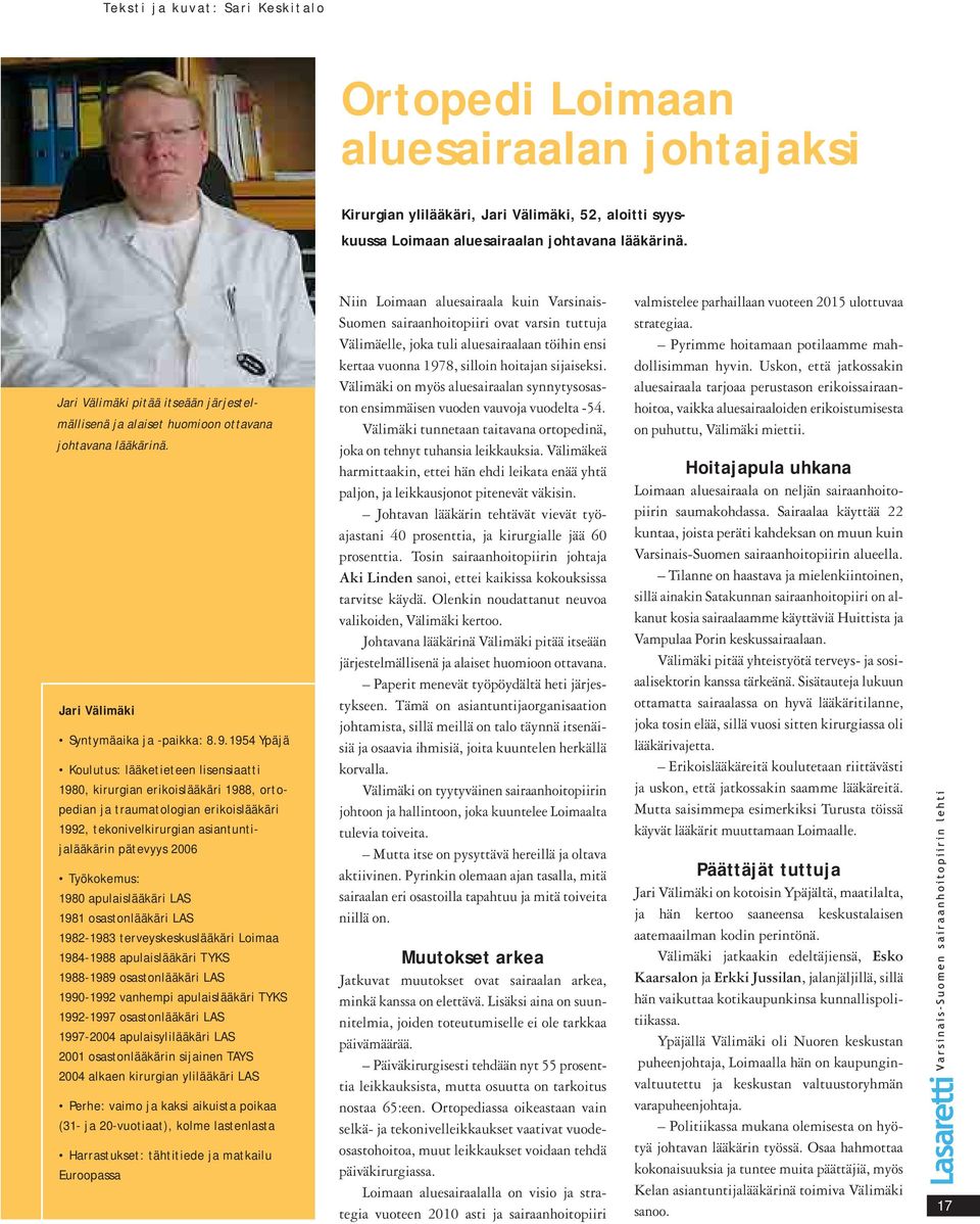 1954 Ypäjä Koulutus: lääketieteen lisensiaatti 1980, kirurgian erikoislääkäri 1988, ortopedian ja traumatologian erikoislääkäri 1992, tekonivelkirurgian asiantuntijalääkärin pätevyys 2006 Työkokemus: