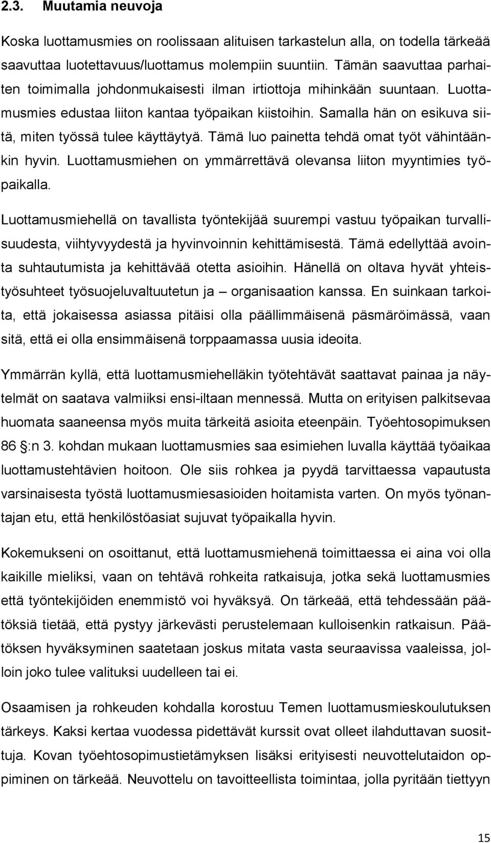 Samalla hän on esikuva siitä, miten työssä tulee käyttäytyä. Tämä luo painetta tehdä omat työt vähintäänkin hyvin. Luottamusmiehen on ymmärrettävä olevansa liiton myyntimies työpaikalla.