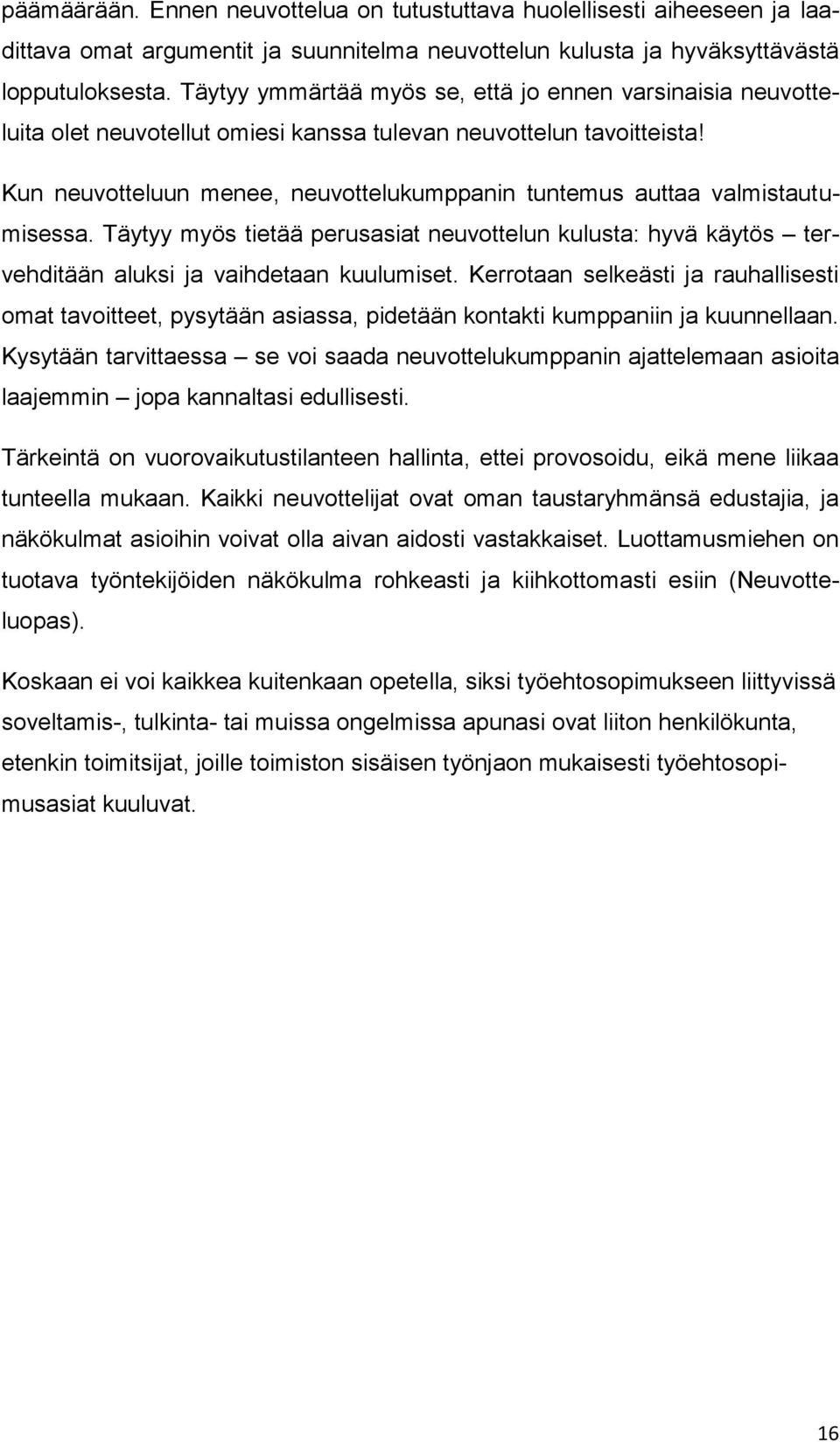 Kun neuvotteluun menee, neuvottelukumppanin tuntemus auttaa valmistautumisessa. Täytyy myös tietää perusasiat neuvottelun kulusta: hyvä käytös tervehditään aluksi ja vaihdetaan kuulumiset.