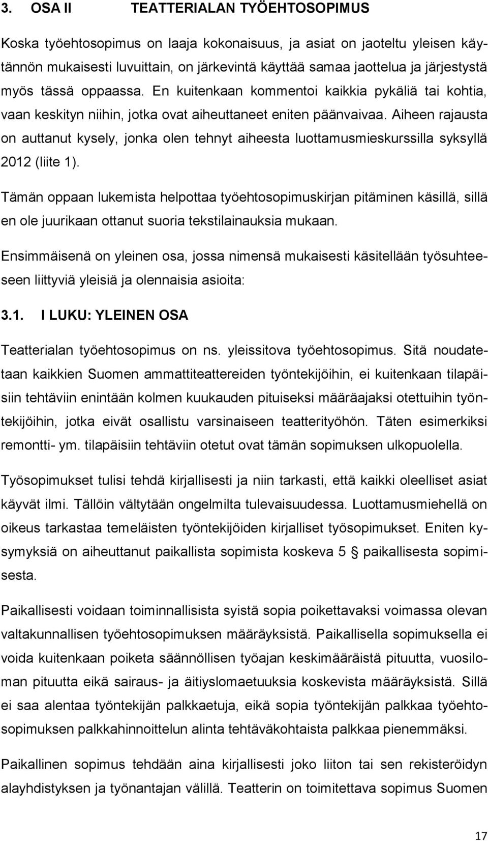 Aiheen rajausta on auttanut kysely, jonka olen tehnyt aiheesta luottamusmieskurssilla syksyllä 2012 (liite 1).