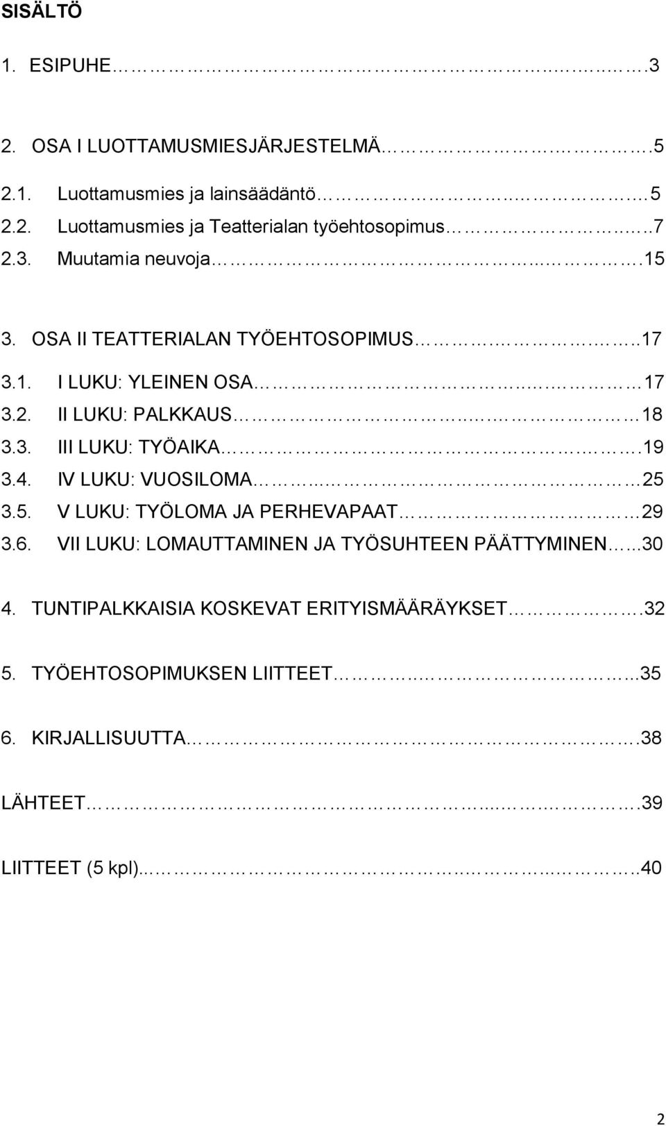 .19 3.4. IV LUKU: VUOSILOMA... 25 3.5. V LUKU: TYÖLOMA JA PERHEVAPAAT 29 3.6. VII LUKU: LOMAUTTAMINEN JA TYÖSUHTEEN PÄÄTTYMINEN...30 4.