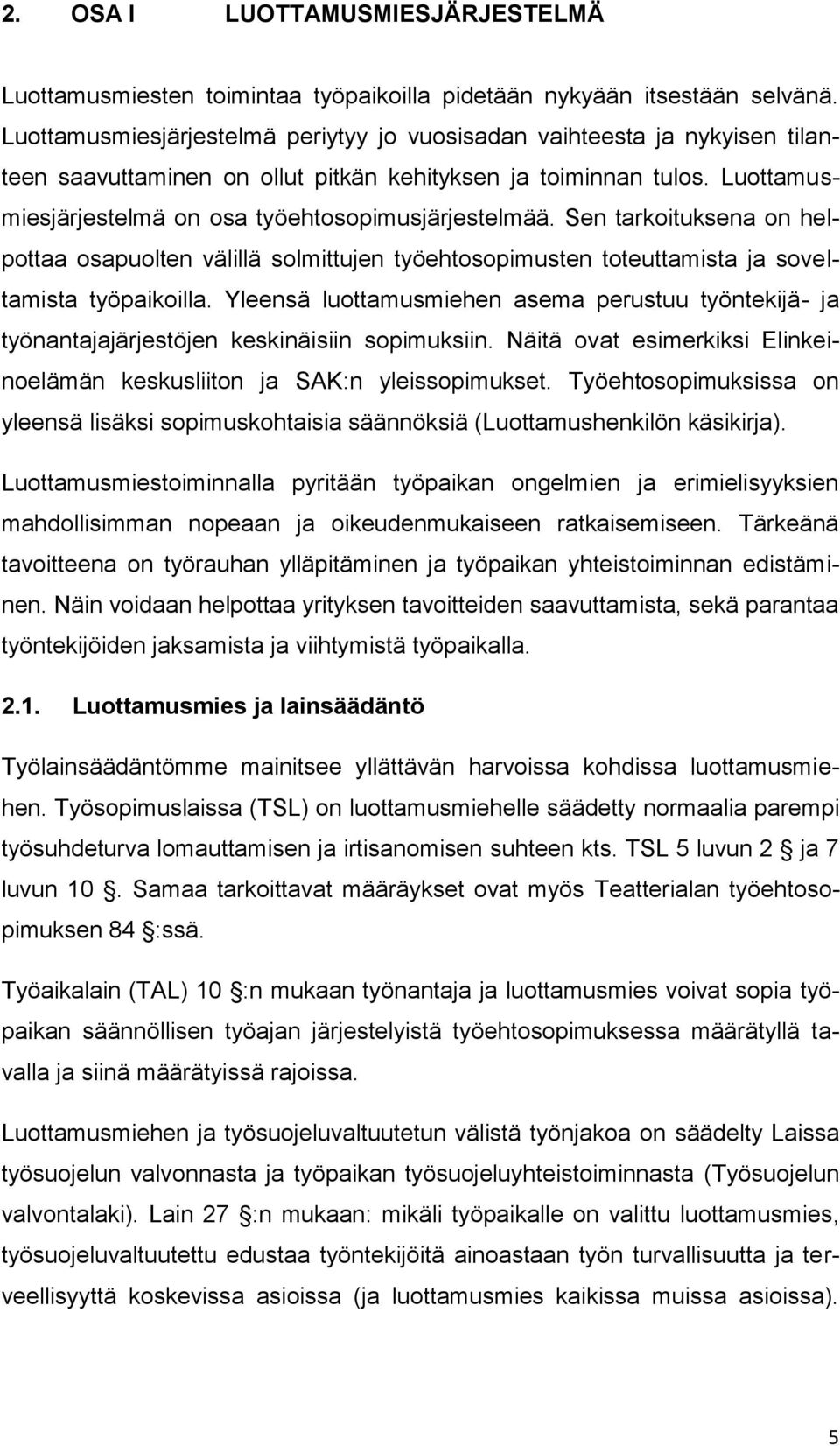 Luottamusmiesjärjestelmä on osa työehtosopimusjärjestelmää. Sen tarkoituksena on helpottaa osapuolten välillä solmittujen työehtosopimusten toteuttamista ja soveltamista työpaikoilla.