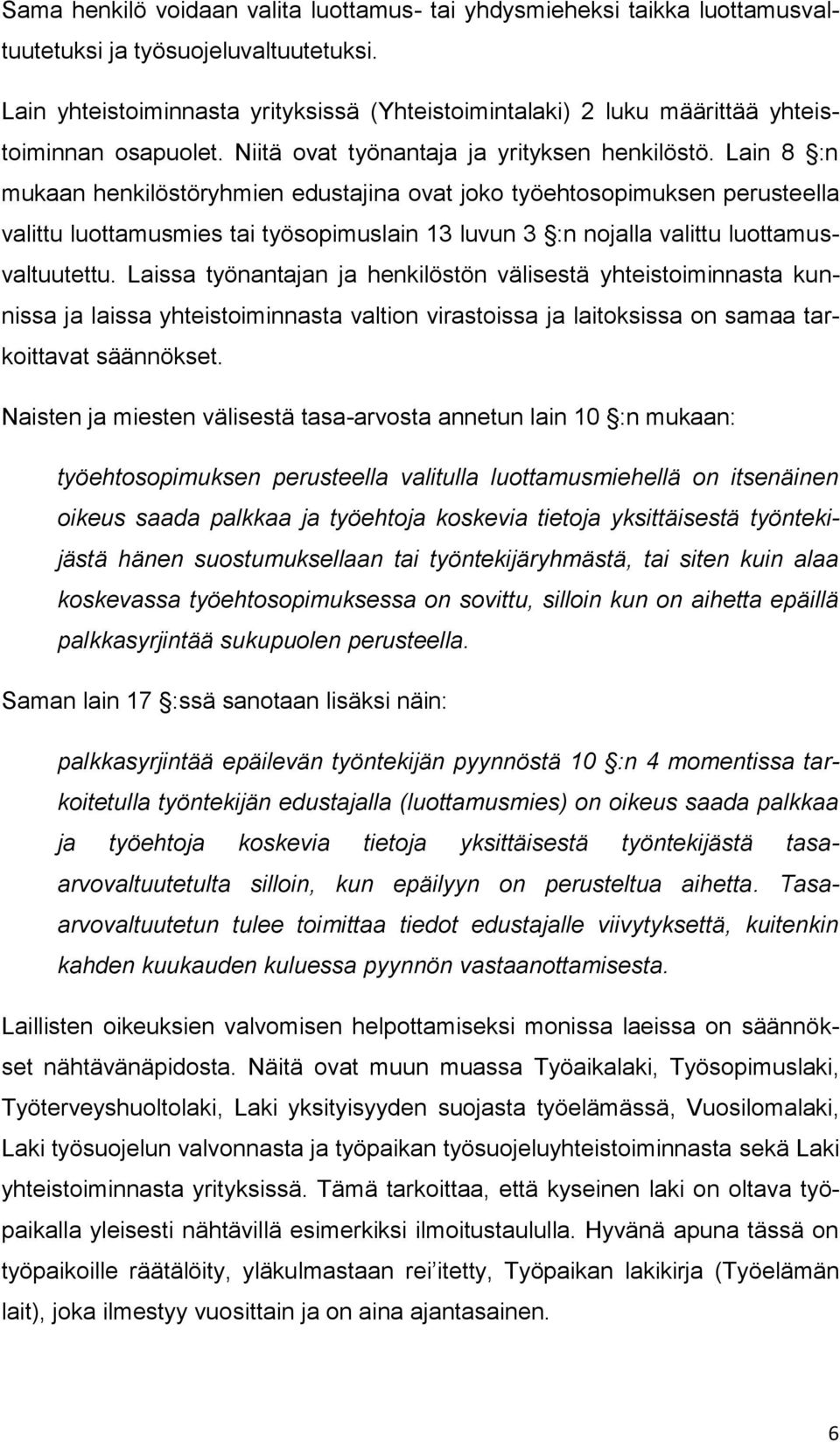 Lain 8 :n mukaan henkilöstöryhmien edustajina ovat joko työehtosopimuksen perusteella valittu luottamusmies tai työsopimuslain 13 luvun 3 :n nojalla valittu luottamusvaltuutettu.