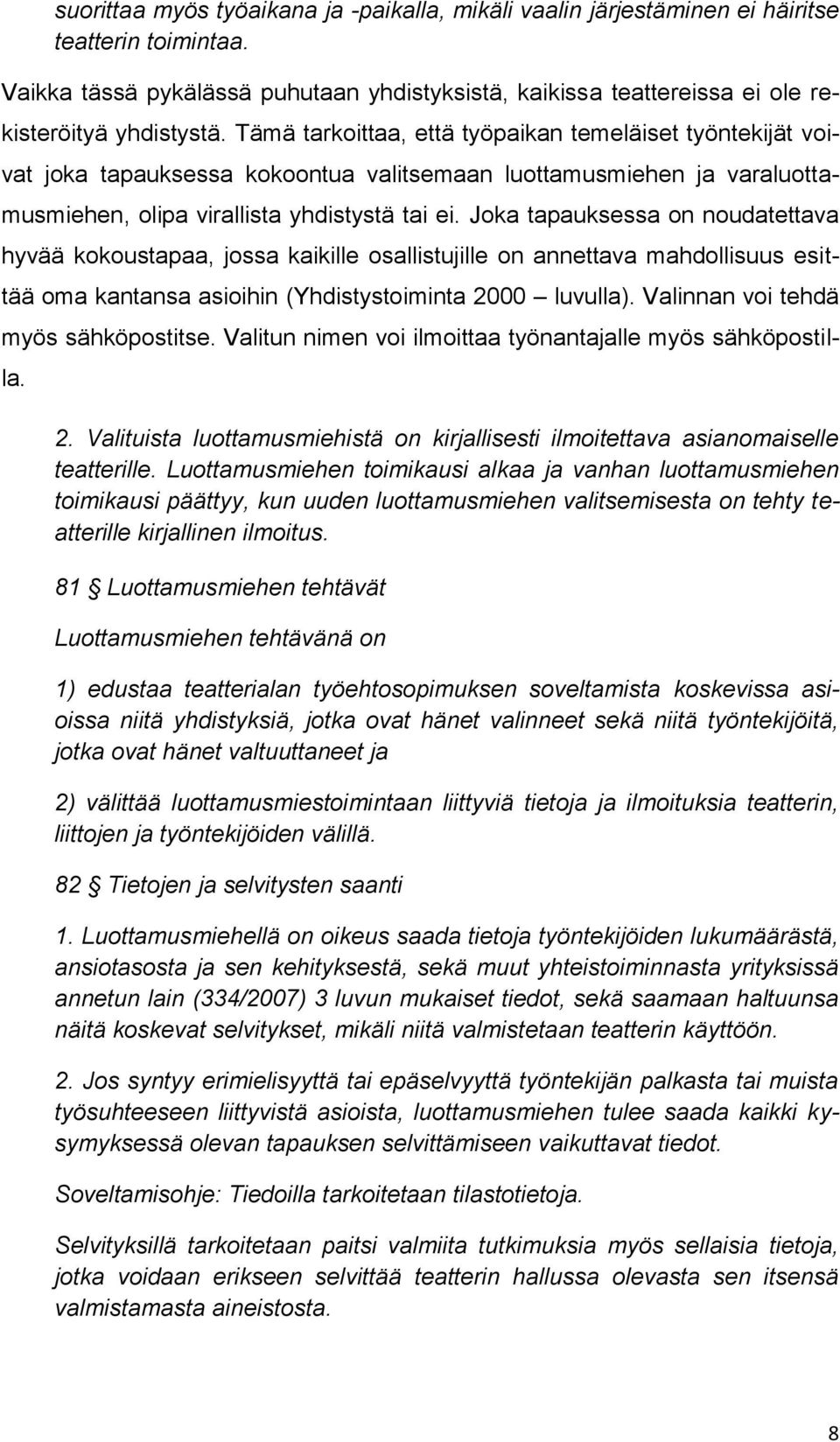 Tämä tarkoittaa, että työpaikan temeläiset työntekijät voivat joka tapauksessa kokoontua valitsemaan luottamusmiehen ja varaluottamusmiehen, olipa virallista yhdistystä tai ei.