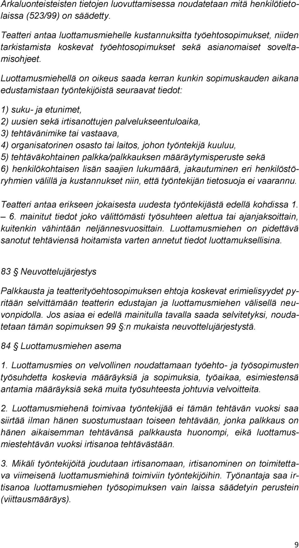 Luottamusmiehellä on oikeus saada kerran kunkin sopimuskauden aikana edustamistaan työntekijöistä seuraavat tiedot: 1) suku- ja etunimet, 2) uusien sekä irtisanottujen palvelukseentuloaika, 3)