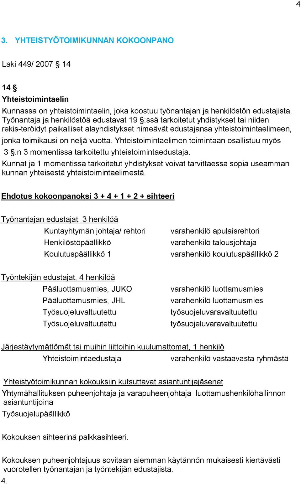 Yhteistoimintaelimen toimintaan osallistuu myös 3 :n 3 momentissa tarkoitettu yhteistoimintaedustaja.