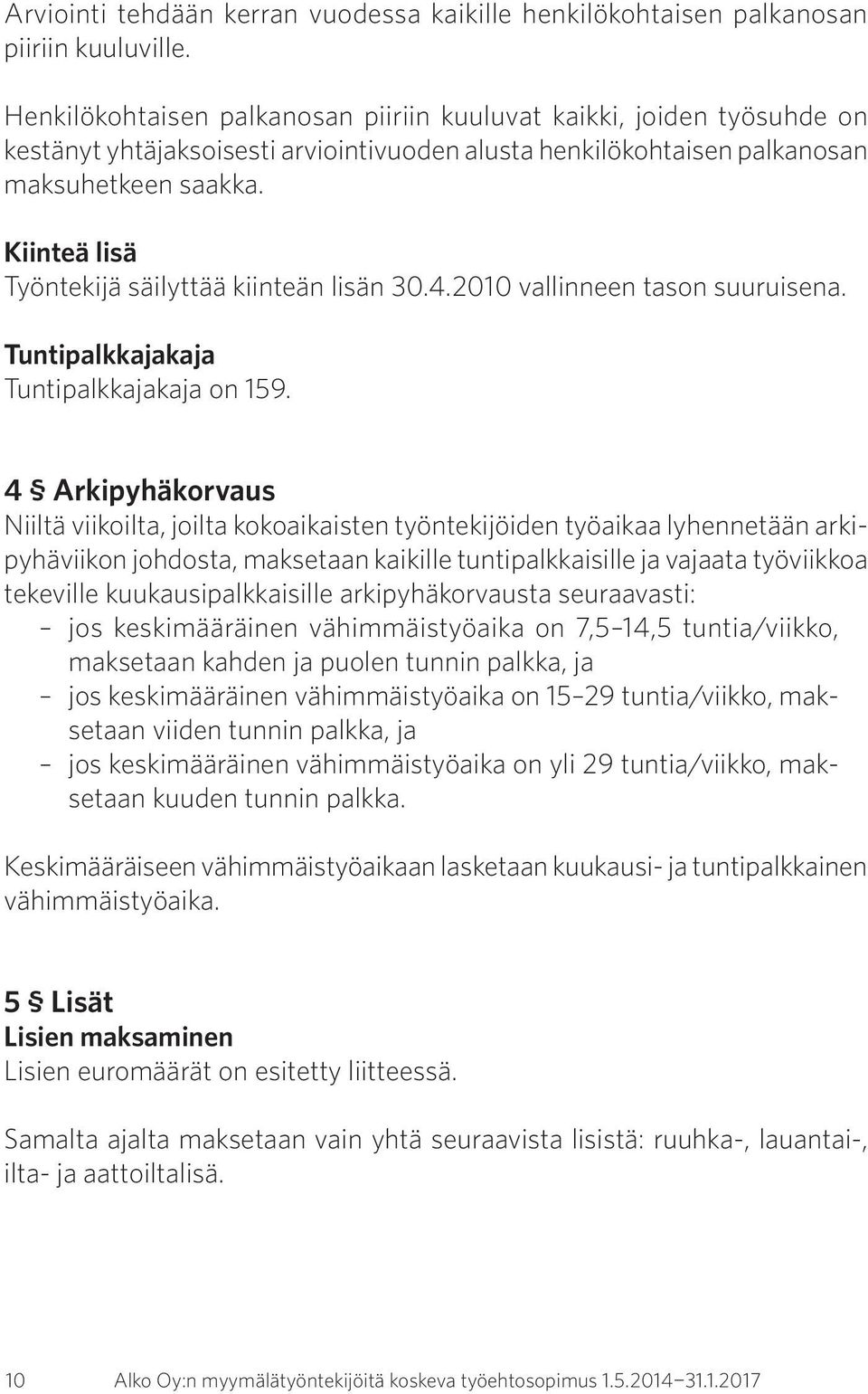 Kiinteä lisä Työntekijä säilyttää kiinteän lisän 30.4.2010 vallinneen tason suuruisena. Tuntipalkkajakaja Tuntipalkkajakaja on 159.